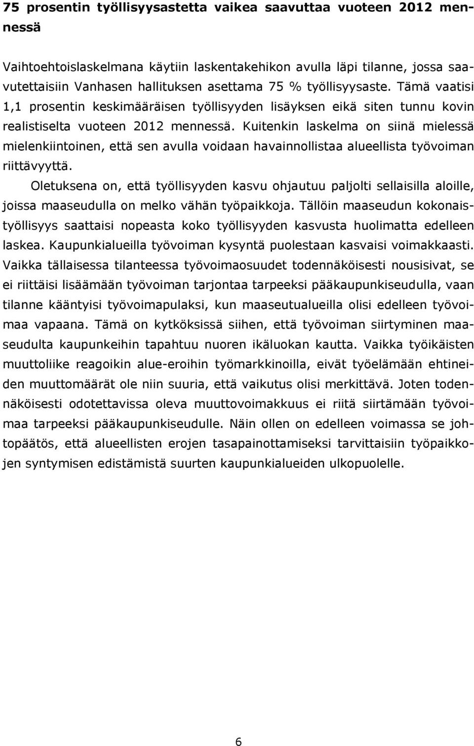 Kuitenkin laskelma on siinä mielessä mielenkiintoinen, että sen avulla voidaan havainnollistaa alueellista työvoiman riittävyyttä.