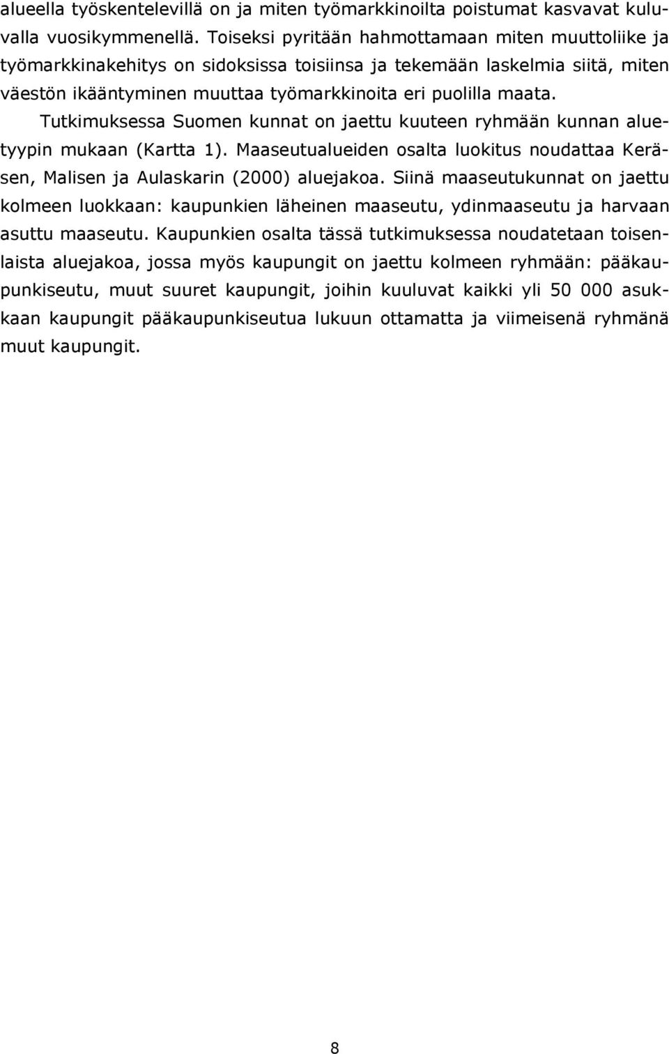 Tutkimuksessa Suomen kunnat on jaettu kuuteen ryhmään kunnan aluetyypin mukaan (Kartta 1). Maaseutualueiden osalta luokitus noudattaa Keräsen, Malisen ja Aulaskarin (2000) aluejakoa.