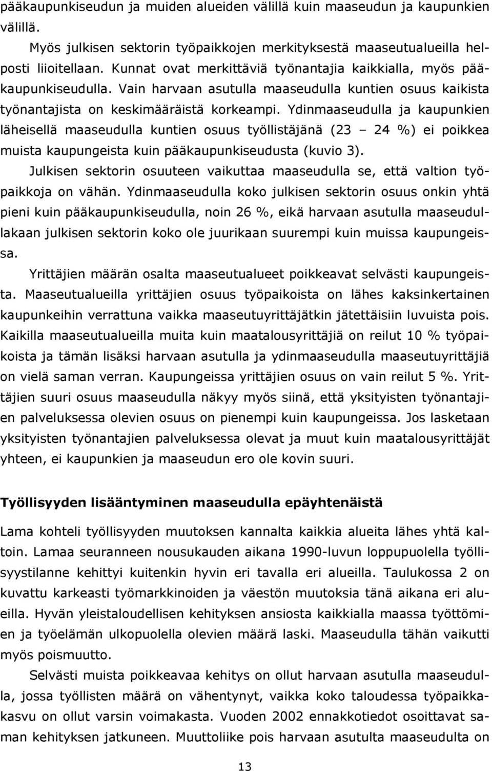 Ydinmaaseudulla ja kaupunkien läheisellä maaseudulla kuntien osuus työllistäjänä (23 24 %) ei poikkea muista kaupungeista kuin pääkaupunkiseudusta (kuvio 3).