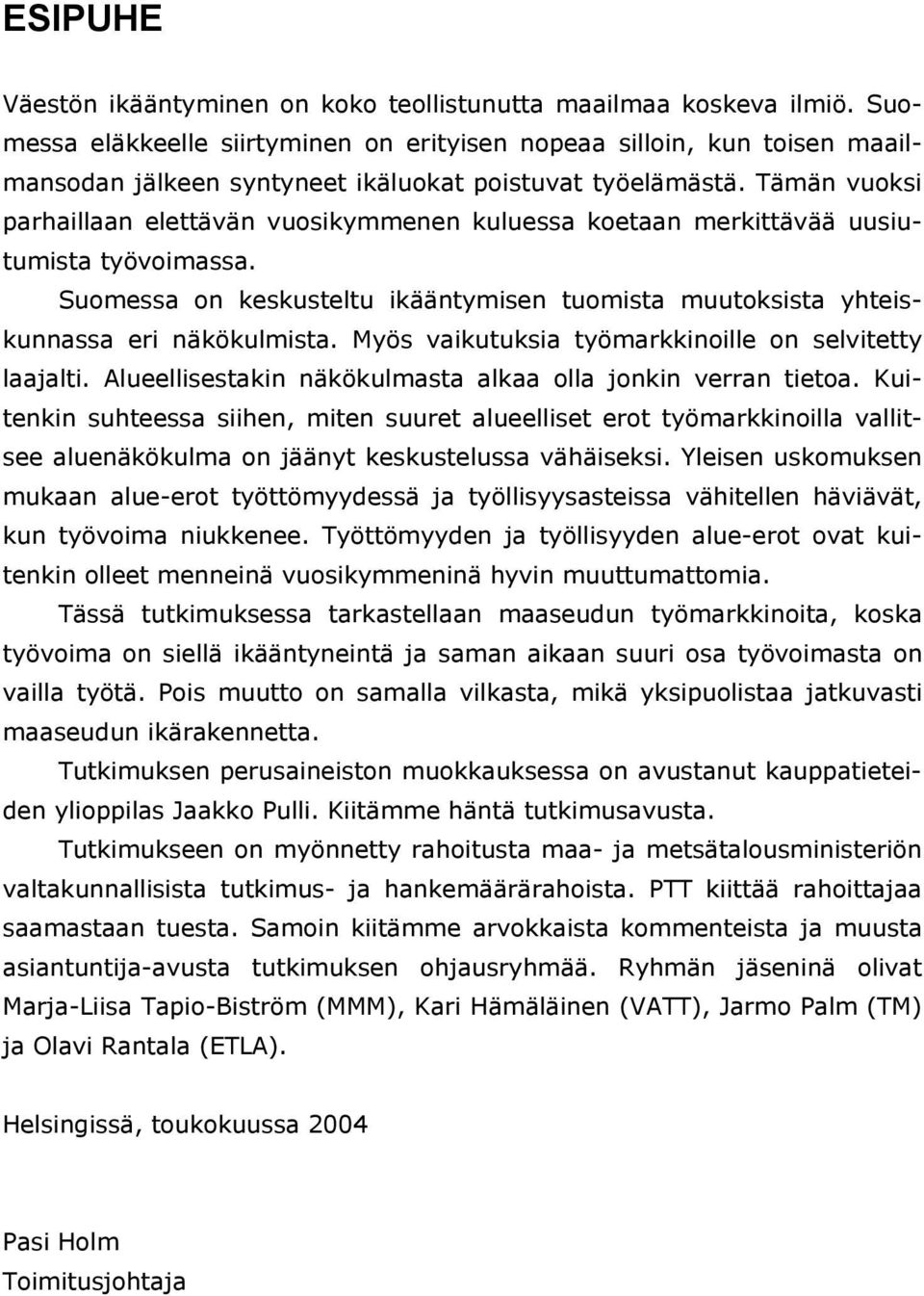 Tämän vuoksi parhaillaan elettävän vuosikymmenen kuluessa koetaan merkittävää uusiutumista työvoimassa. Suomessa on keskusteltu ikääntymisen tuomista muutoksista yhteiskunnassa eri näkökulmista.