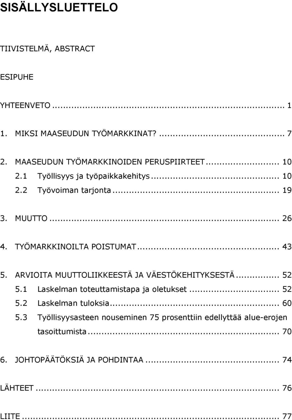 TYÖMARKKINOILTA POISTUMAT... 43 5. ARVIOITA MUUTTOLIIKKEESTÄ JA VÄESTÖKEHITYKSESTÄ... 52 5.1 Laskelman toteuttamistapa ja oletukset... 52 5.2 Laskelman tuloksia.