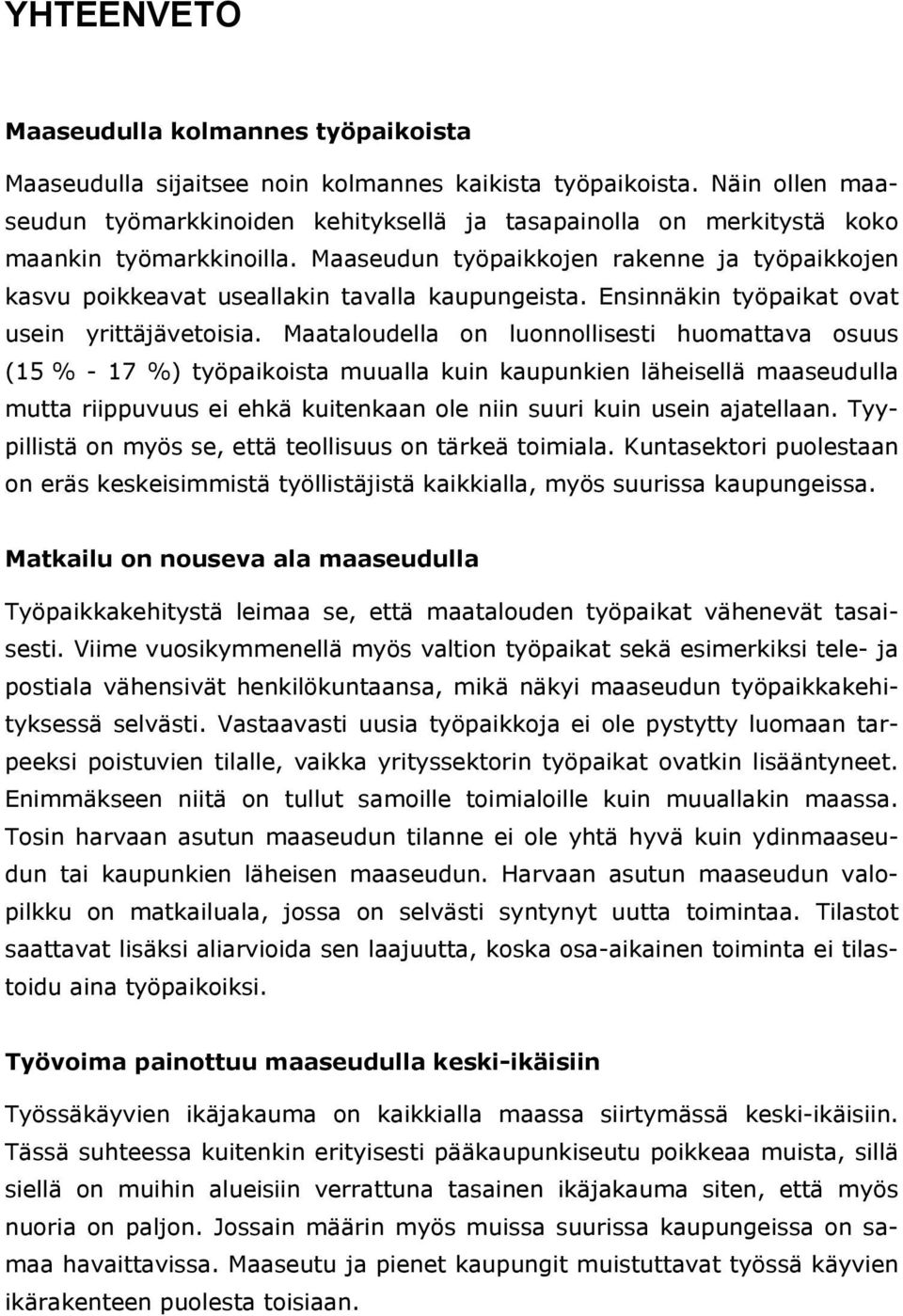 Maaseudun työpaikkojen rakenne ja työpaikkojen kasvu poikkeavat useallakin tavalla kaupungeista. Ensinnäkin työpaikat ovat usein yrittäjävetoisia.