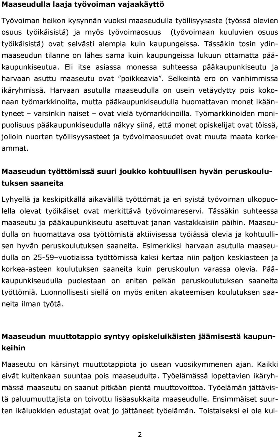 Eli itse asiassa monessa suhteessa pääkaupunkiseutu ja harvaan asuttu maaseutu ovat poikkeavia. Selkeintä ero on vanhimmissa ikäryhmissä.