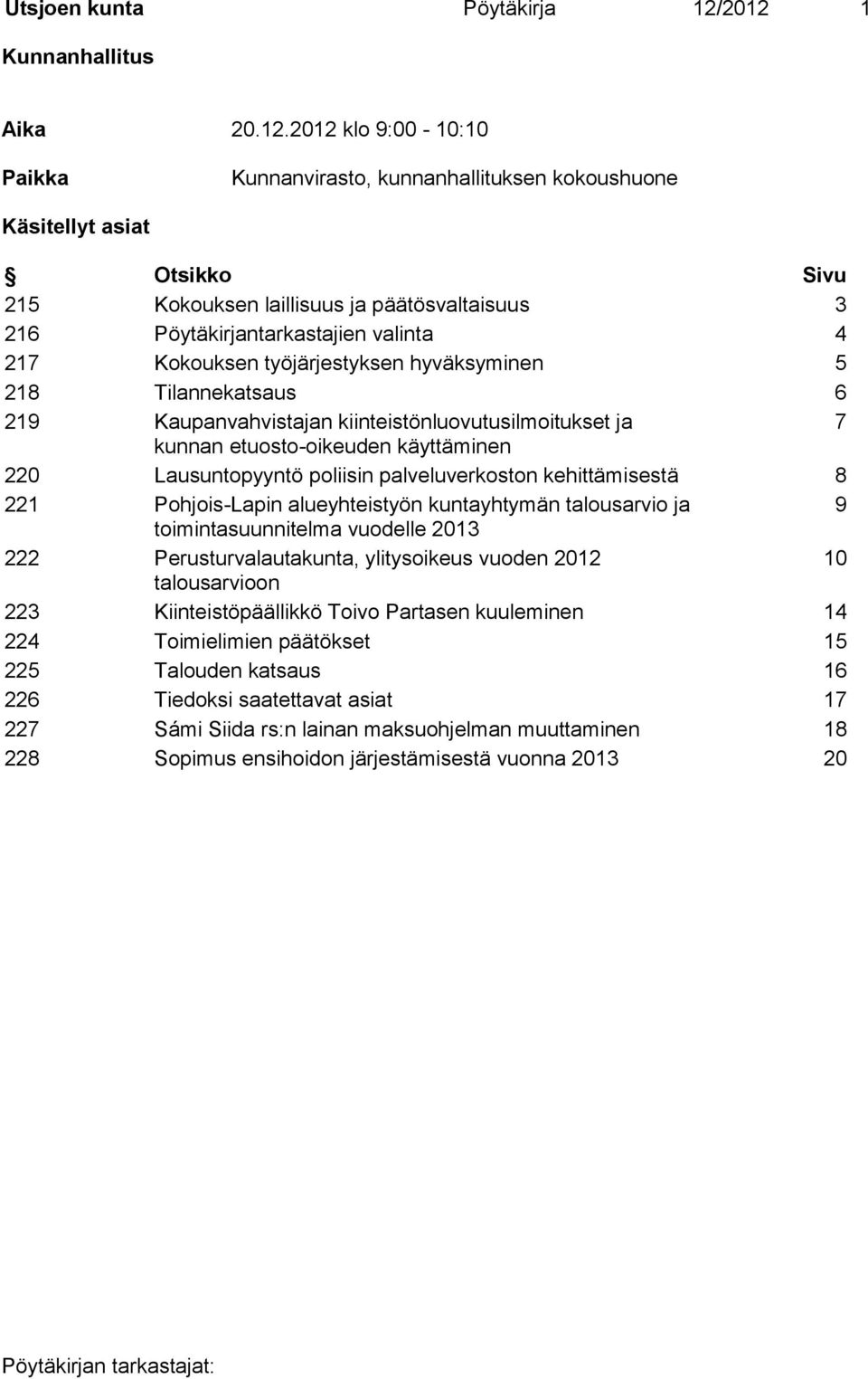 Pöytäkirjantarkastajien valinta 4 217 Kokouksen työjärjestyksen hyväksyminen 5 218 Tilannekatsaus 6 219 Kaupanvahvistajan kiinteistönluovutusilmoitukset ja 7 kunnan etuosto-oikeuden käyttäminen 220
