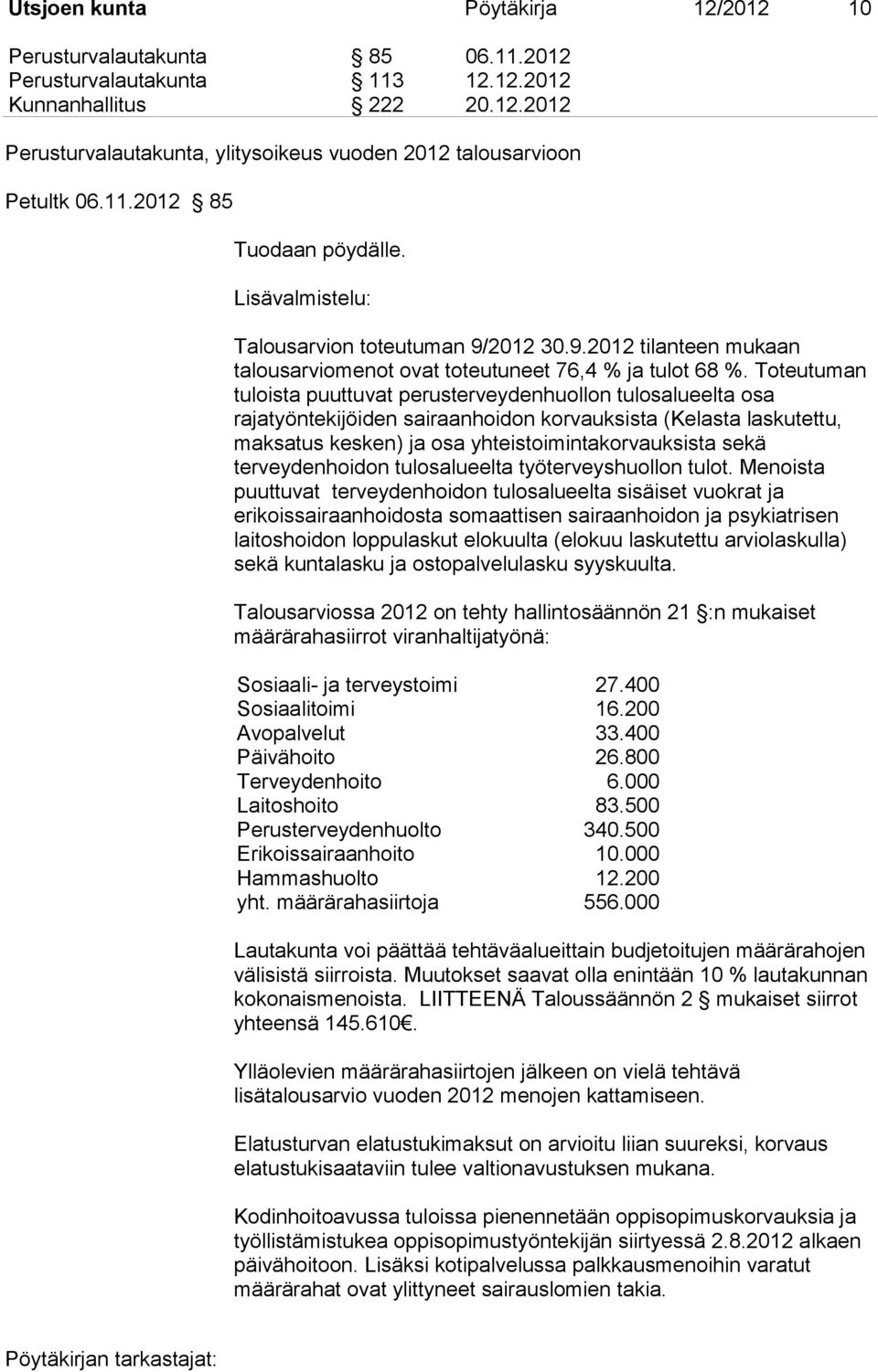 Toteutuman tuloista puuttuvat perusterveydenhuollon tulosalueelta osa rajatyöntekijöiden sairaanhoidon korvauksista (Kelasta laskutettu, maksatus kesken) ja osa yhteistoimintakorvauksista sekä