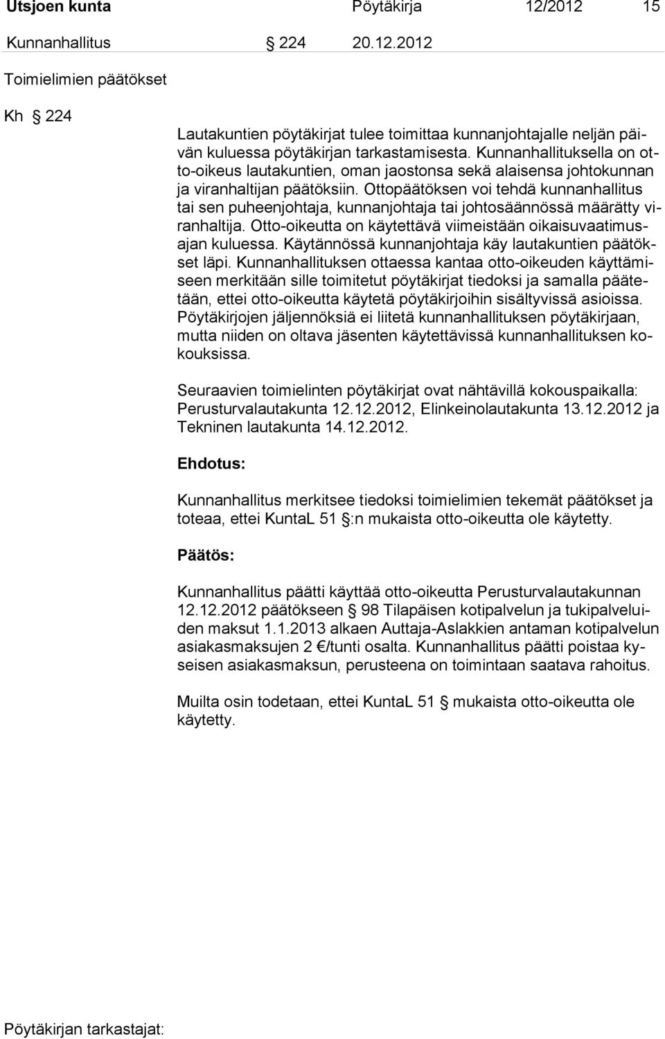 Ottopäätöksen voi tehdä kunnanhallitus tai sen puheenjohtaja, kunnanjohtaja tai johtosäännössä määrätty viranhaltija. Otto-oikeutta on käytettävä viimeistään oikaisuvaatimusajan kuluessa.
