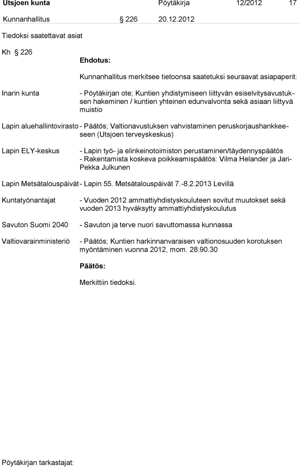 liittyvän esiselvitysavustuksen hakeminen / kuntien yhteinen edunvalvonta sekä asiaan liittyvä muistio Lapin aluehallintovirasto - Päätös; Valtionavustuksen vahvistaminen peruskorjaushankkeeseen