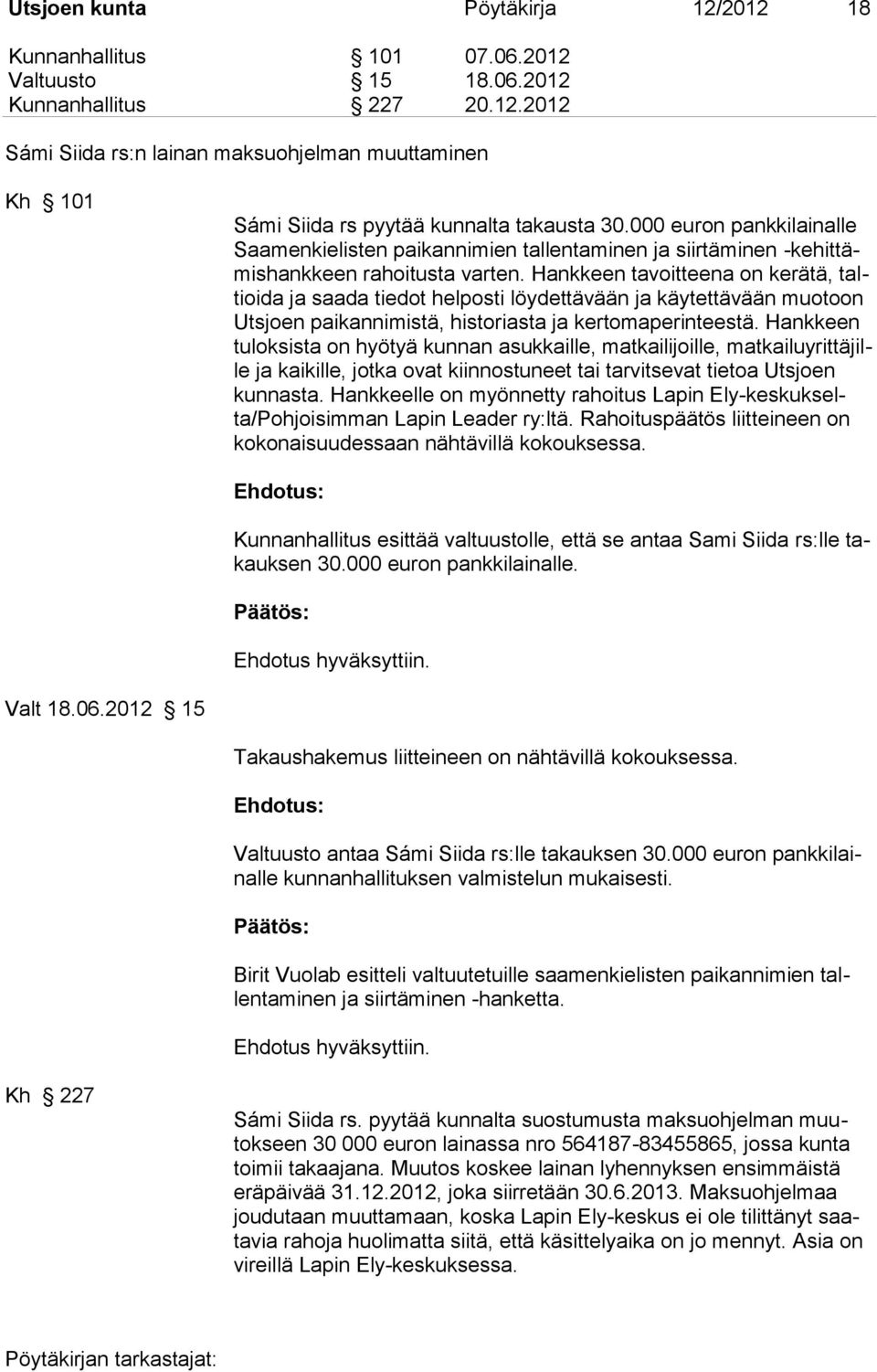 Hankkeen tavoitteena on kerätä, taltioida ja saada tiedot helposti löydettävään ja käytettävään muotoon Utsjoen paikannimistä, historiasta ja kertomaperinteestä.