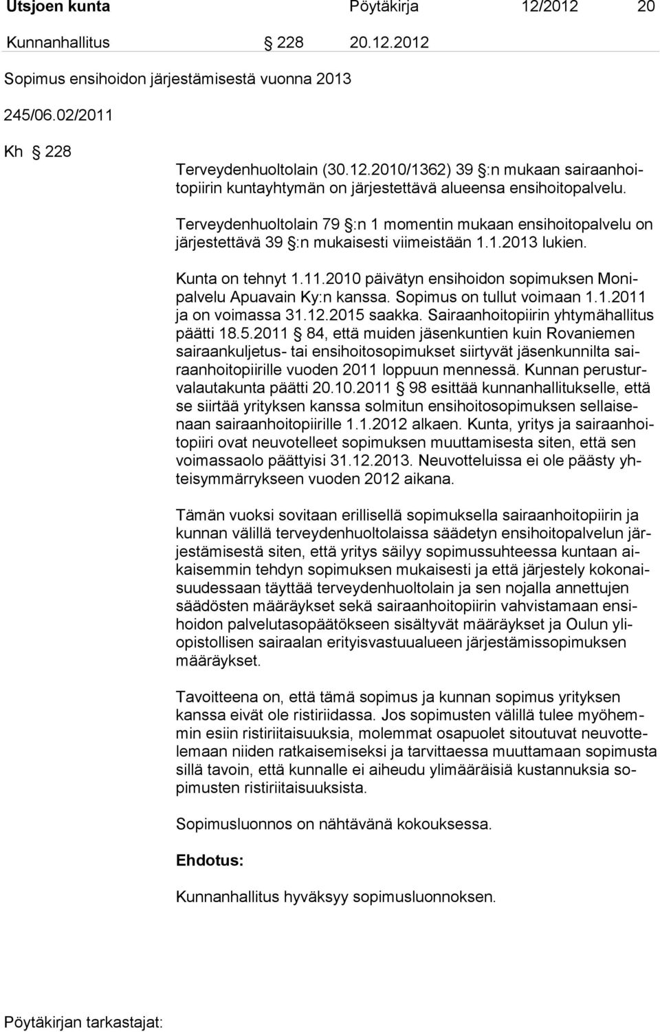 2010 päivätyn ensihoidon sopimuksen Monipalvelu Apuavain Ky:n kanssa. Sopimus on tullut voimaan 1.1.2011 ja on voimassa 31.12.2015 
