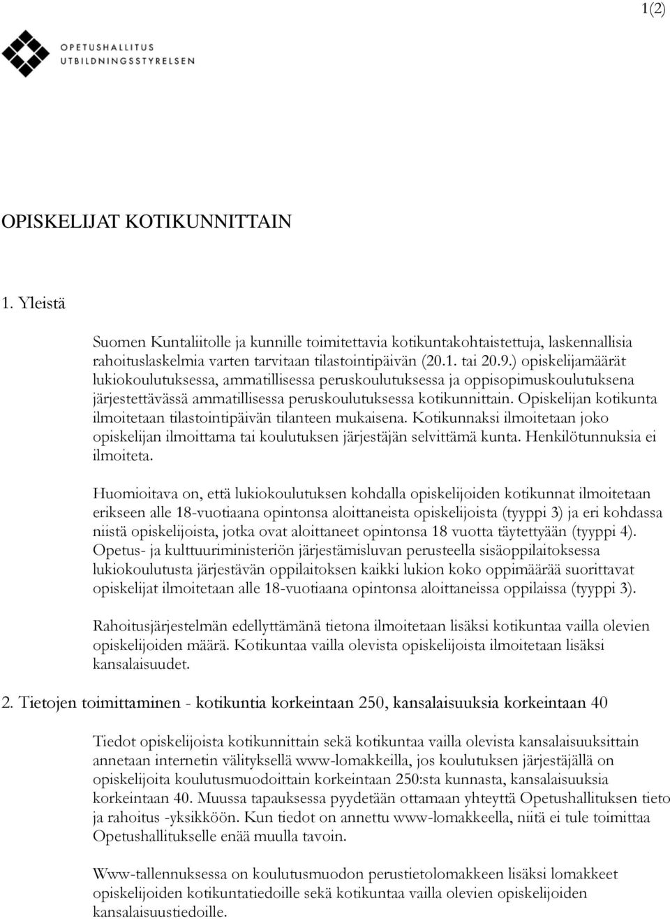 Opiskelijan kotikunta ilmoitetaan tilastointipäivän tilanteen mukaisena. Kotikunnaksi ilmoitetaan joko opiskelijan ilmoittama tai koulutuksen järjestäjän selvittämä kunta.