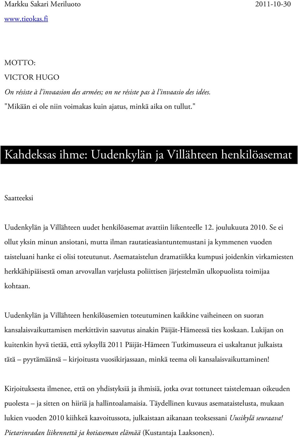 " Kahdeksas ihme: Uudenkylän ja Villähteen henkilöasemat Saatteeksi Uudenkylän ja Villähteen uudet henkilöasemat avattiin liikenteelle 12. joulukuuta 2010.