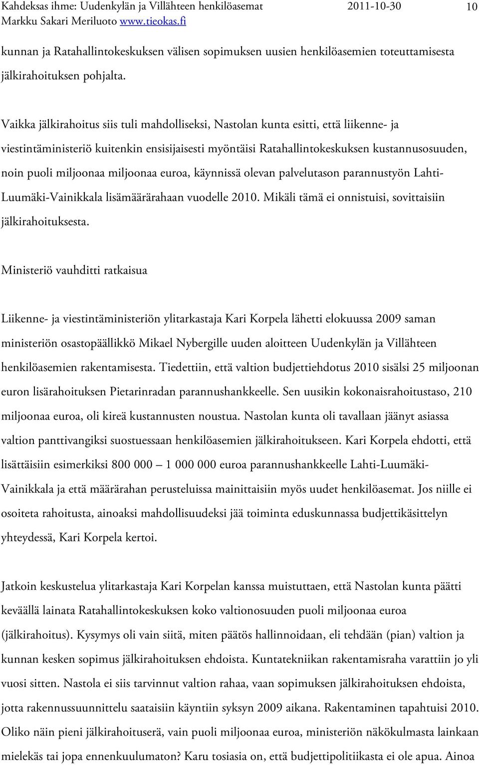 miljoonaa miljoonaa euroa, käynnissä olevan palvelutason parannustyön Lahti- Luumäki-Vainikkala lisämäärärahaan vuodelle 2010. Mikäli tämä ei onnistuisi, sovittaisiin jälkirahoituksesta.