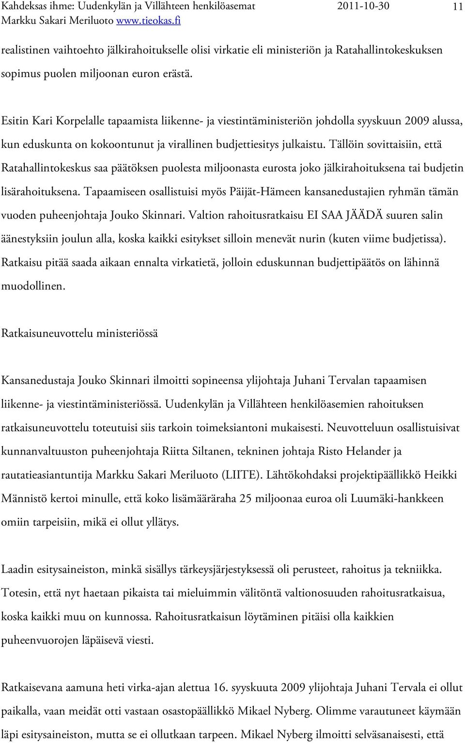 Tällöin sovittaisiin, että Ratahallintokeskus saa päätöksen puolesta miljoonasta eurosta joko jälkirahoituksena tai budjetin lisärahoituksena.