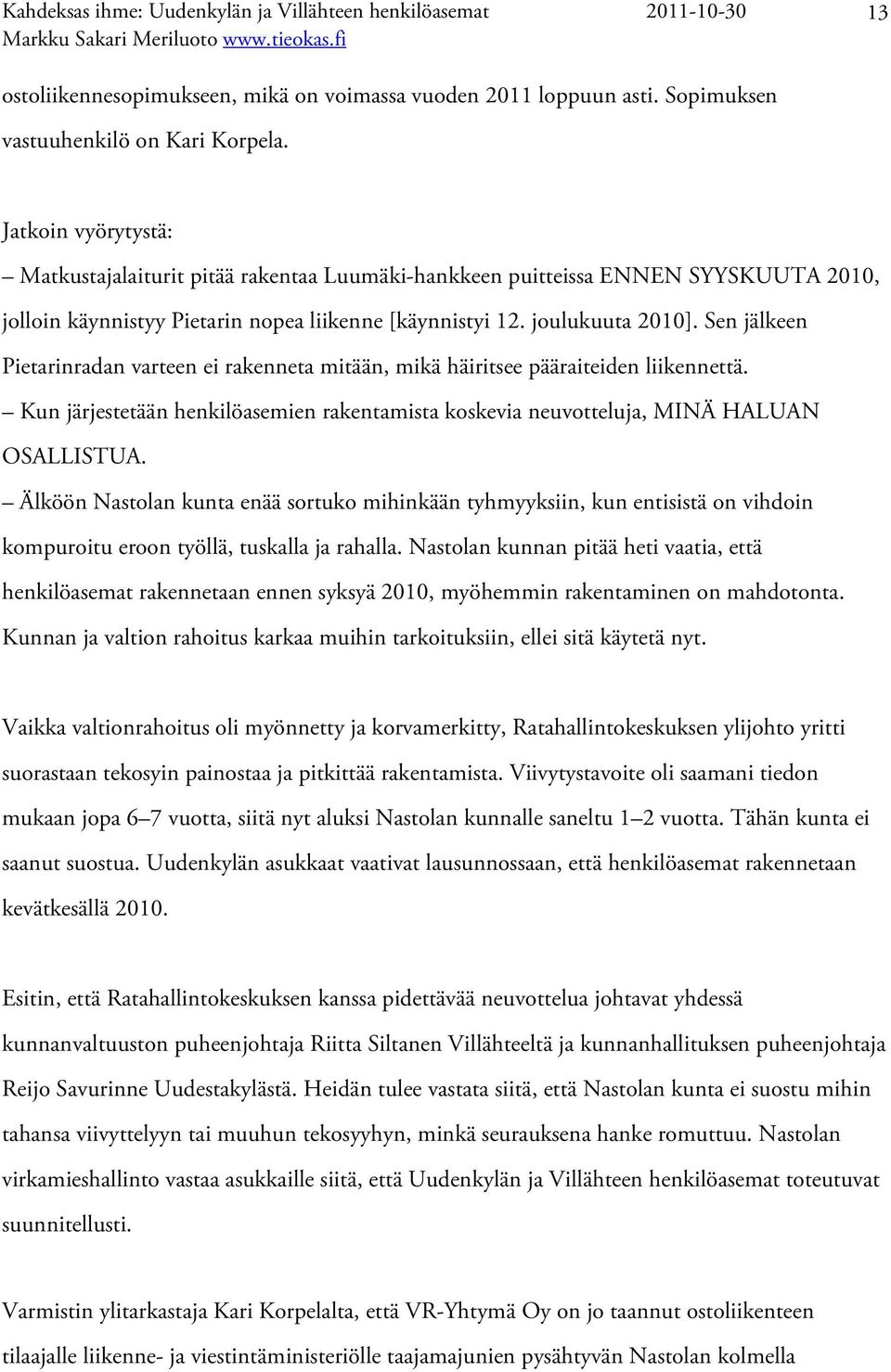 Sen jälkeen Pietarinradan varteen ei rakenneta mitään, mikä häiritsee pääraiteiden liikennettä. Kun järjestetään henkilöasemien rakentamista koskevia neuvotteluja, MINÄ HALUAN OSALLISTUA.