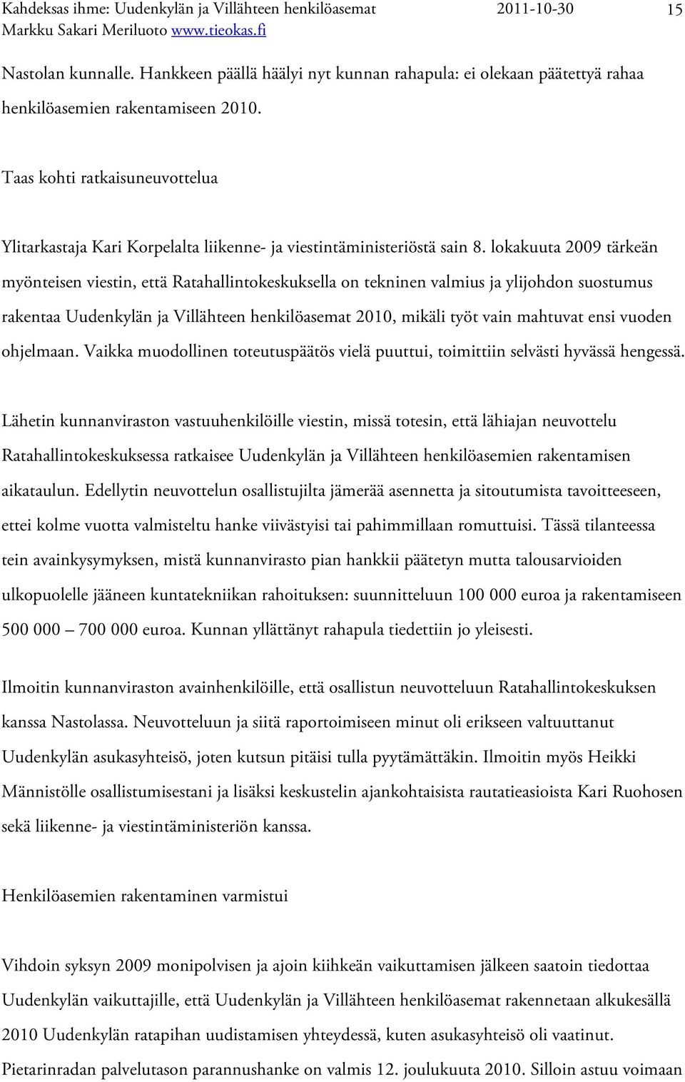 lokakuuta 2009 tärkeän myönteisen viestin, että Ratahallintokeskuksella on tekninen valmius ja ylijohdon suostumus rakentaa Uudenkylän ja Villähteen henkilöasemat 2010, mikäli työt vain mahtuvat ensi