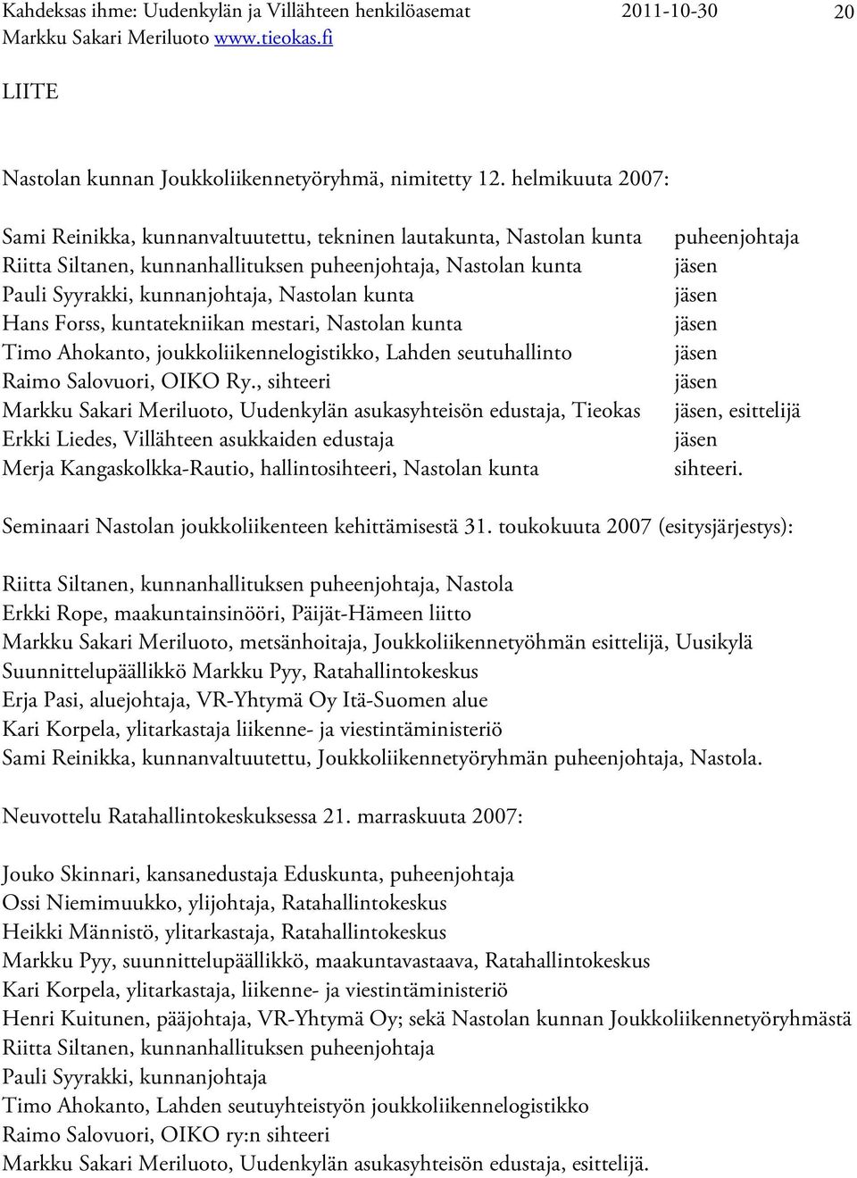 Hans Forss, kuntatekniikan mestari, Nastolan kunta Timo Ahokanto, joukkoliikennelogistikko, Lahden seutuhallinto Raimo Salovuori, OIKO Ry.