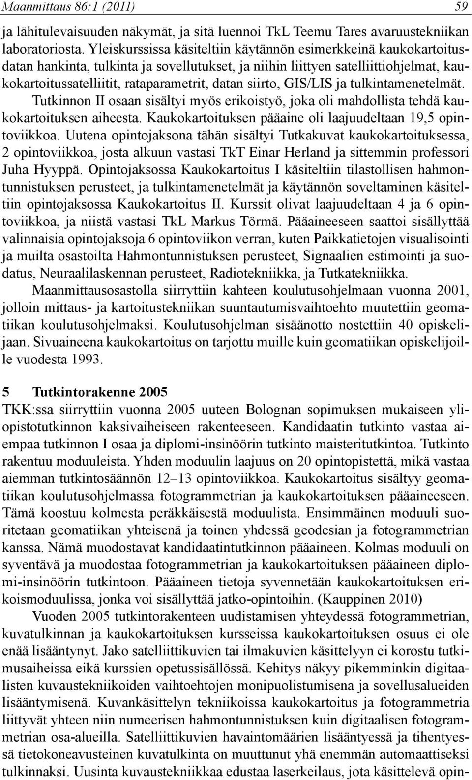 siirto, GIS/LIS ja tulkintamenetelmät. Tutkinnon II osaan sisältyi myös erikoistyö, joka oli mahdollista tehdä kaukokartoituksen aiheesta.