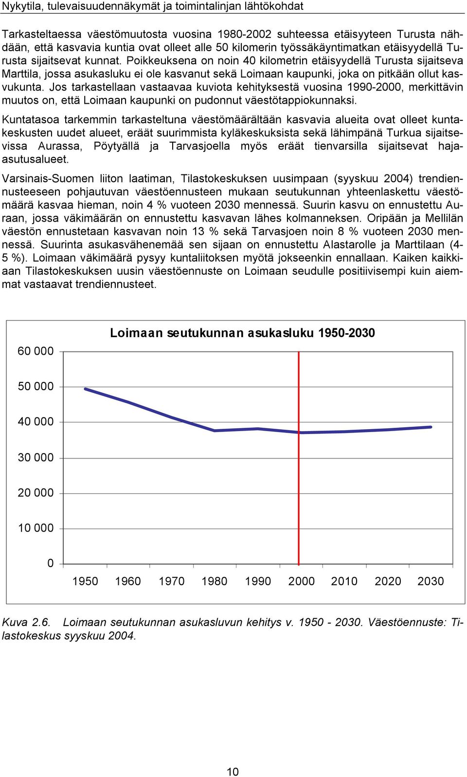Jos tarkastellaan vastaavaa kuviota kehityksestä vuosina 1990-2000, merkittävin muutos on, että Loimaan kaupunki on pudonnut väestötappiokunnaksi.