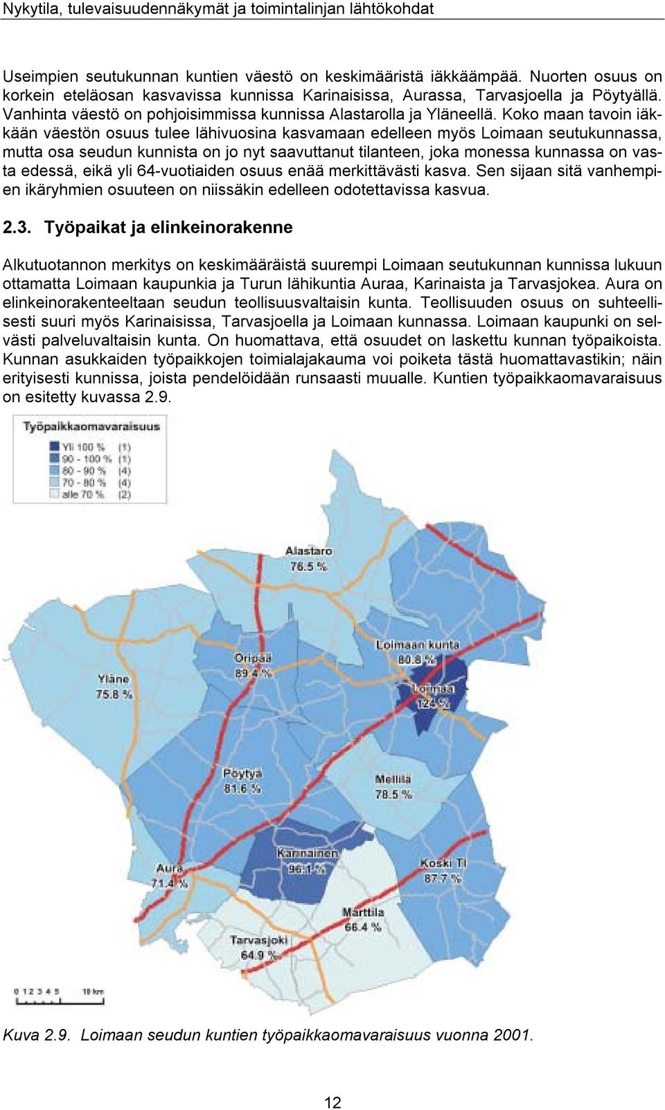 Koko maan tavoin iäkkään väestön osuus tulee lähivuosina kasvamaan edelleen myös Loimaan seutukunnassa, mutta osa seudun kunnista on jo nyt saavuttanut tilanteen, joka monessa kunnassa on vasta