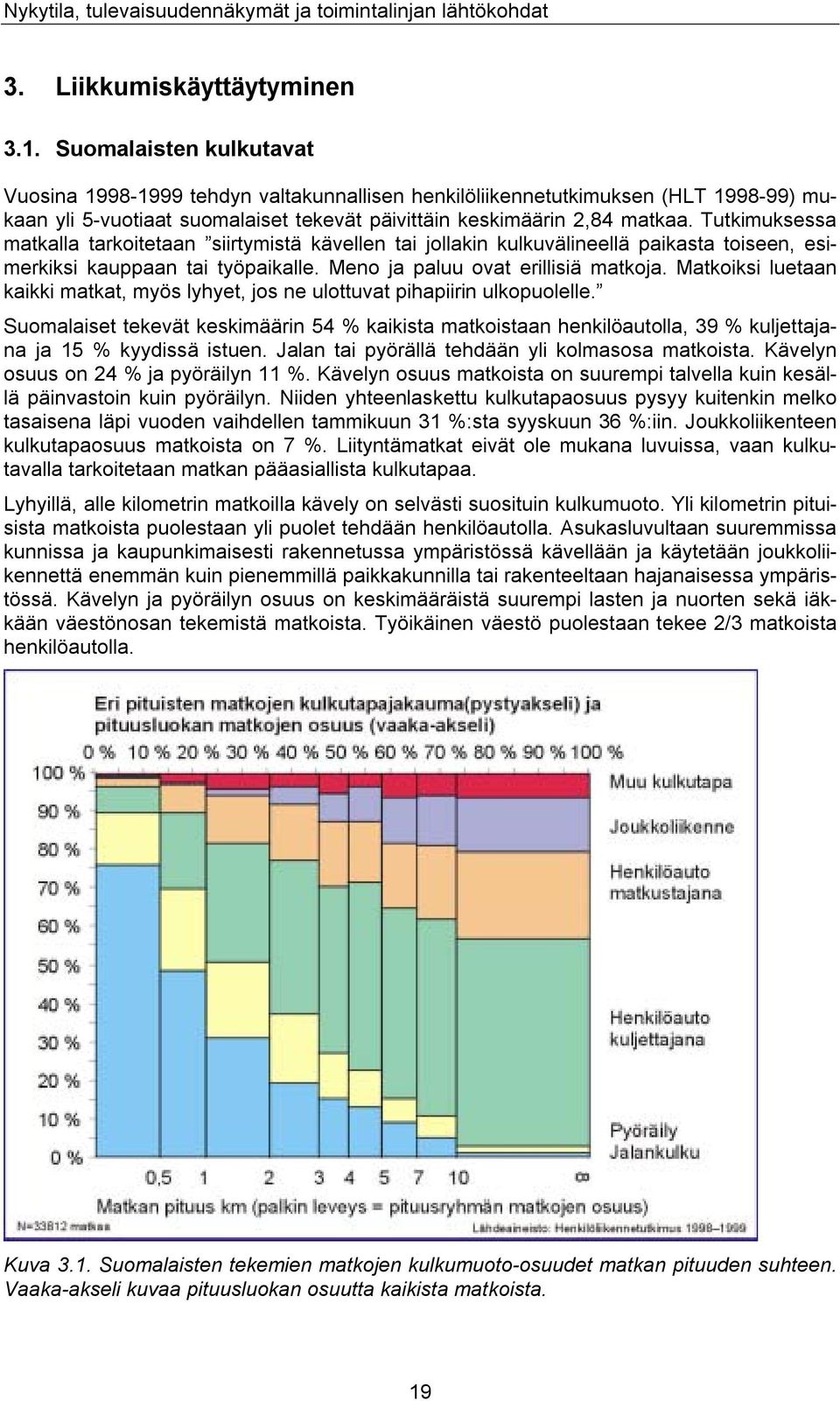 Tutkimuksessa matkalla tarkoitetaan siirtymistä kävellen tai jollakin kulkuvälineellä paikasta toiseen, esimerkiksi kauppaan tai työpaikalle. Meno ja paluu ovat erillisiä matkoja.