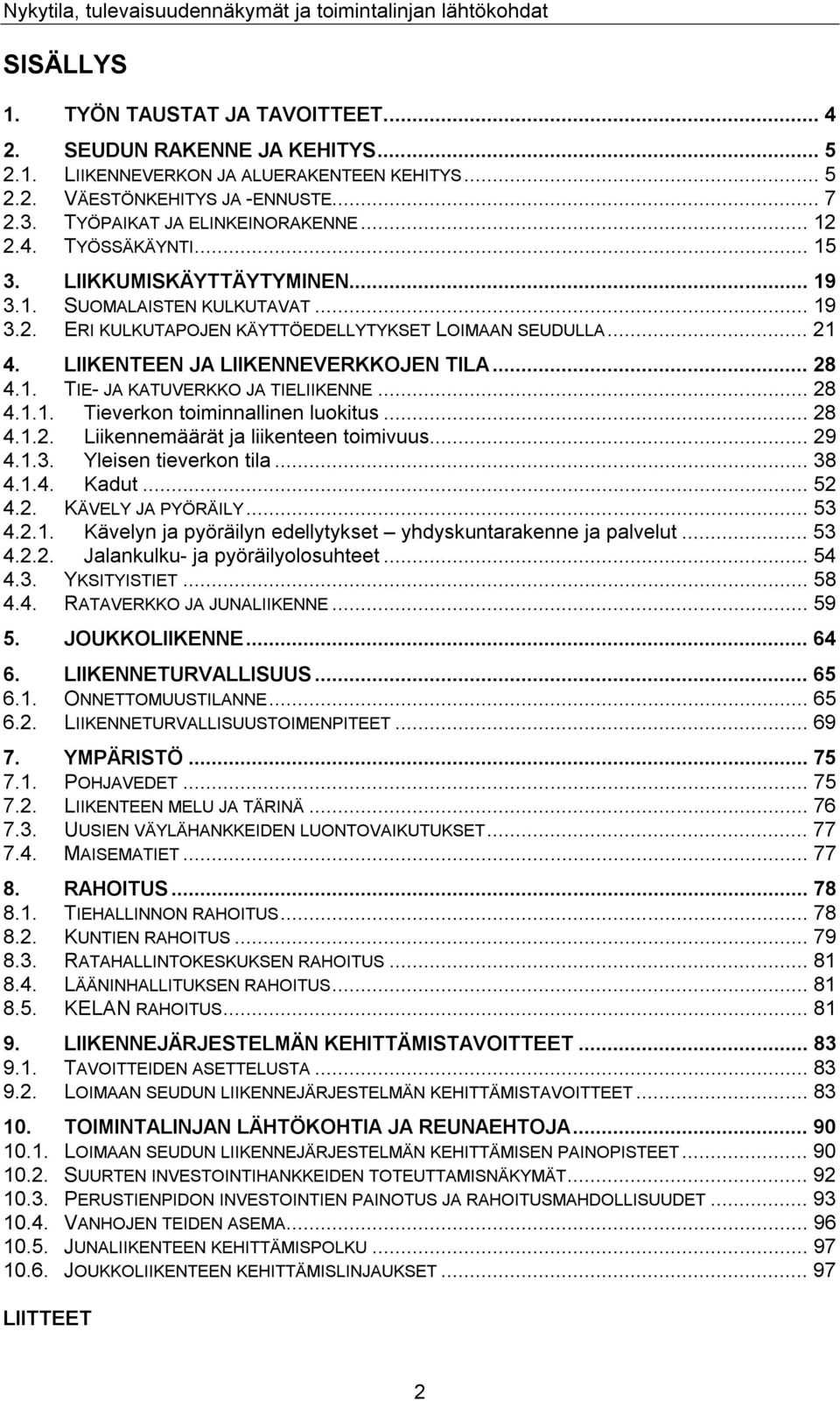 LIIKENTEEN JA LIIKENNEVERKKOJEN TILA... 28 4.1. TIE- JA KATUVERKKO JA TIELIIKENNE... 28 4.1.1. Tieverkon toiminnallinen luokitus... 28 4.1.2. Liikennemäärät ja liikenteen toimivuus... 29 4.1.3.