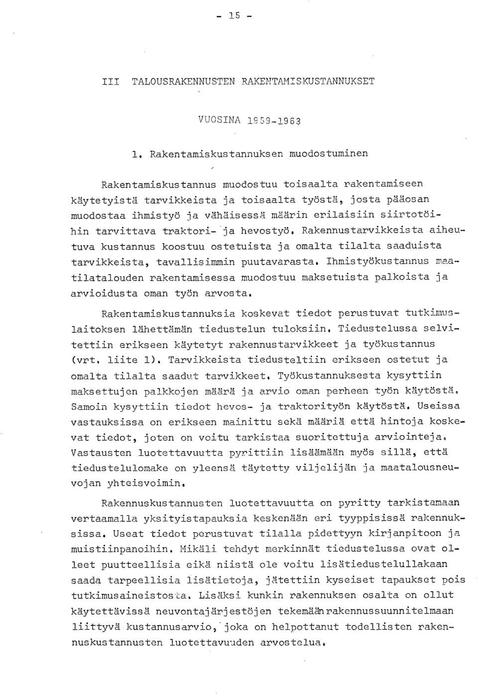 erilaisiin siirtotöihin tarvittava traktori- ja hevostyö. Rakennustarvikkeista aiheutuva kustannus koostuu ostetuista ja omalta tilalta saaduista tarvikkeis ta, tavallisimmin puutavarasta.