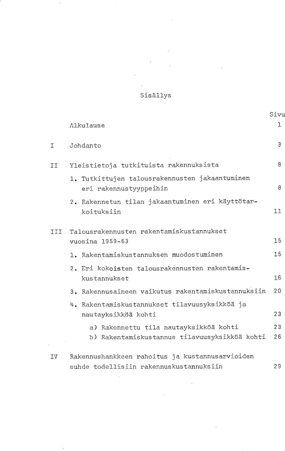 talousrakennusten rakentamiskustannukset 16 Rakennusaineen vaikutus rakentamiskustannuksiin 20 Rakentamiskustannukset tilavuusyksikköä j nautayksikköä kohti 23