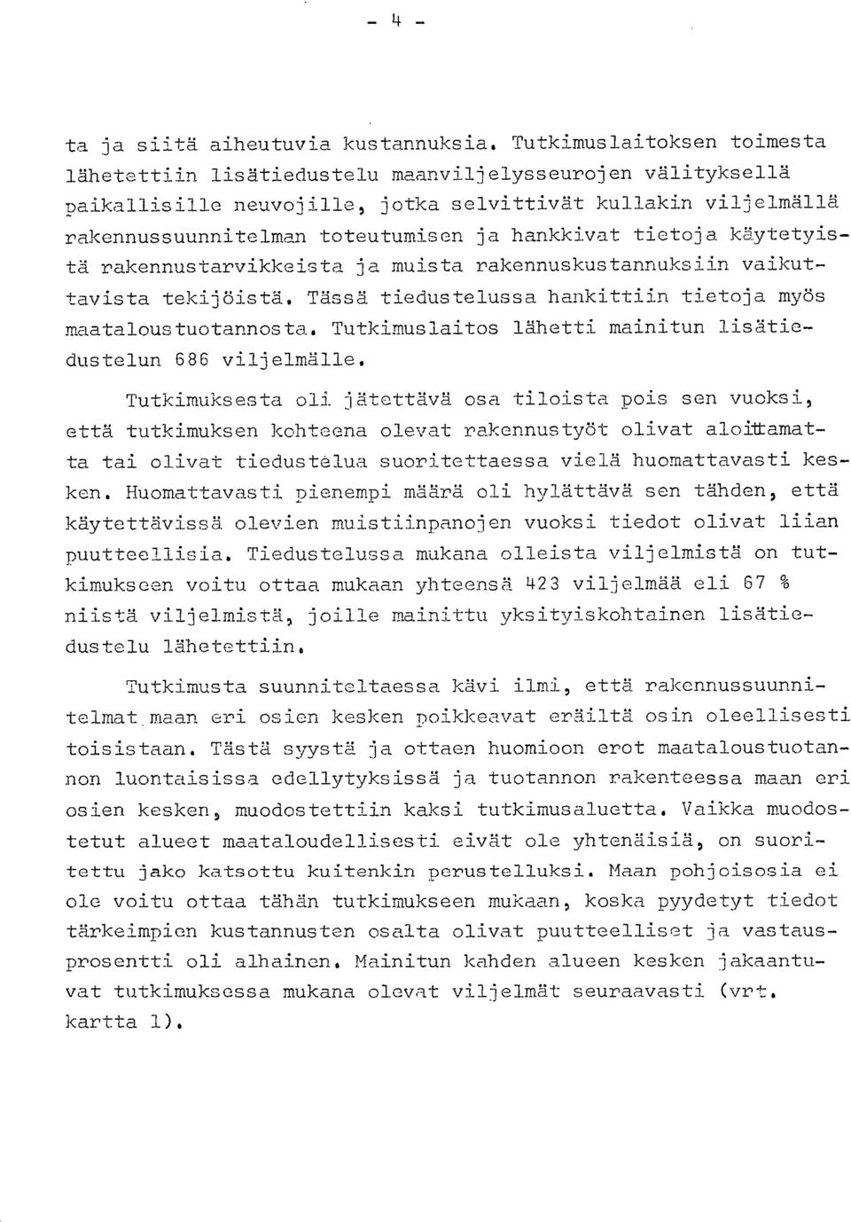 tietoja käytetyistä rakennustarvikkeista ja muista rakennuskustannuksiin vaikuttavista tekijöistä. Tässä tiedustelussa hankittiin tietoja myös maataloustuotannosta.