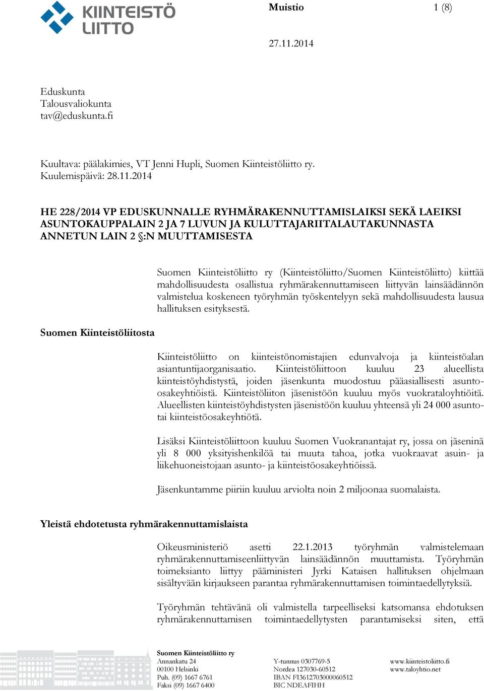 (Kiinteistöliitto/Suomen Kiinteistöliitto) kiittää mahdollisuudesta osallistua ryhmärakennuttamiseen liittyvän lainsäädännön valmistelua koskeneen työryhmän työskentelyyn sekä mahdollisuudesta lausua