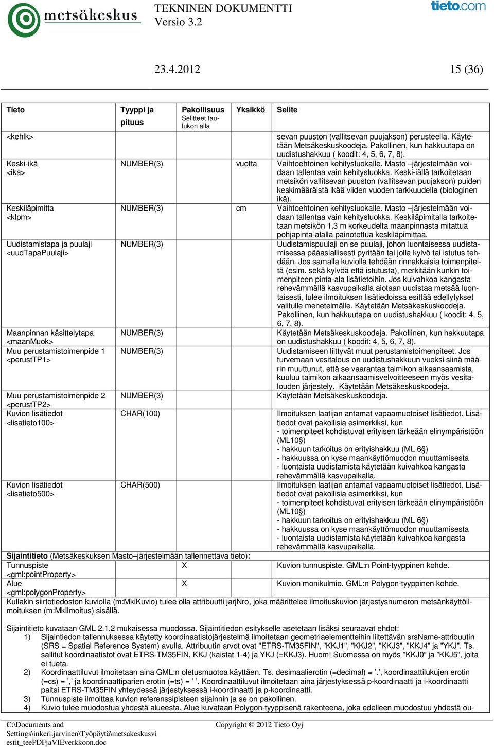 perusteella. Käytetään Metsäkeskuskoodeja. Pakollinen, kun hakkuutapa on uudistushakkuu ( koodit: 4, 5, 6, 7, 8). NUMBER(3) vuotta Vaihtoehtoinen kehitysluokalle.