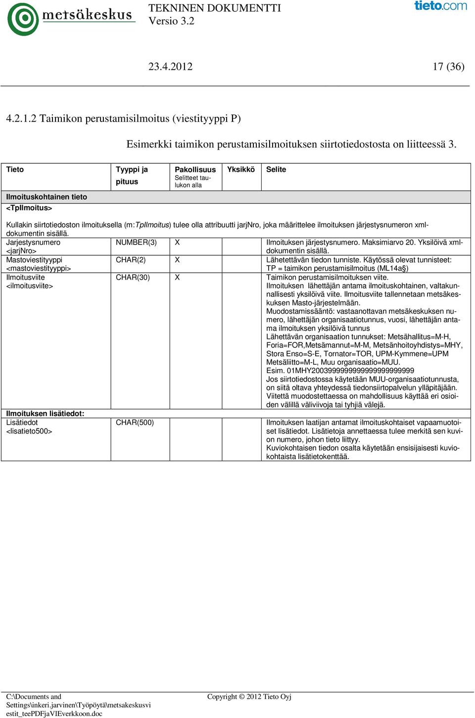 määrittelee ilmoituksen järjestysnumeron xmldokumentin sisällä. Jarjestysnumero <jarjnro> NUMBER(3) X Ilmoituksen järjestysnumero. Maksimiarvo 20. Yksilöivä xmldokumentin sisällä.