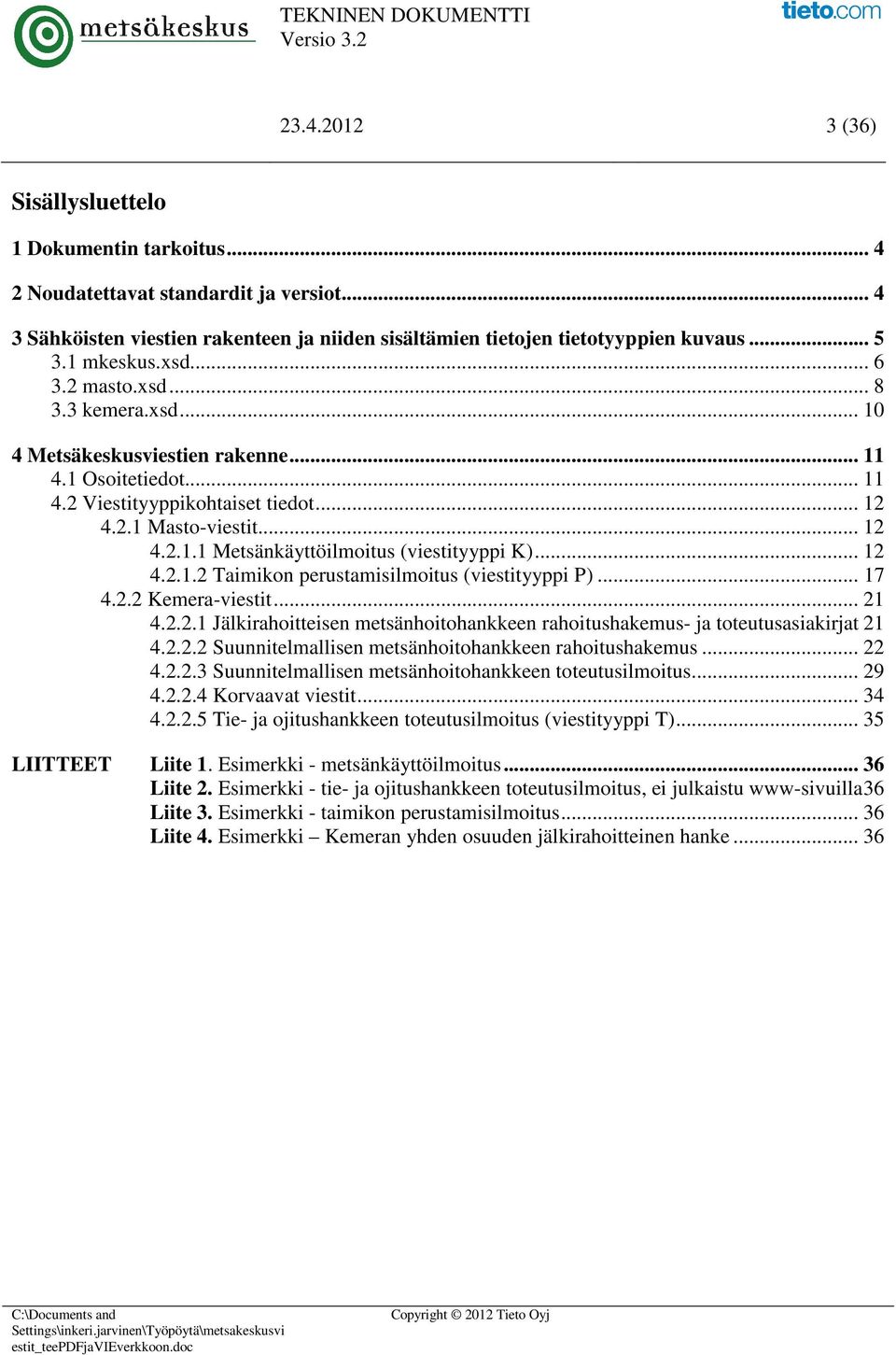 .. 12 4.2.1.2 Taimikon perustamisilmoitus (viestityyppi P)... 17 4.2.2 Kemera-viestit... 21 4.2.2.1 Jälkirahoitteisen metsänhoitohankkeen rahoitushakemus- ja toteutusasiakirjat 21 4.2.2.2 Suunnitelmallisen metsänhoitohankkeen rahoitushakemus.