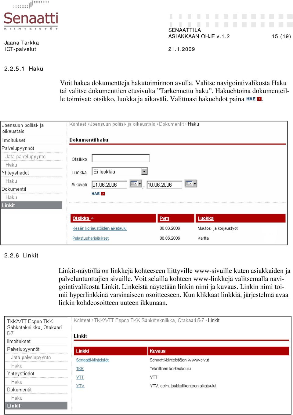 Valittuasi hakuehdot paina. 2.2.6 Linkit Linkit-näytöllä on linkkejä kohteeseen liittyville www-sivuille kuten asiakkaiden ja palveluntuottajien sivuille.