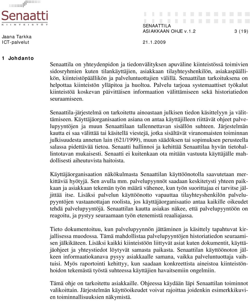 kiinteistöpäällikön ja palveluntuottajien välillä. Senaattilan tarkoituksena on helpottaa kiinteistön ylläpitoa ja huoltoa.