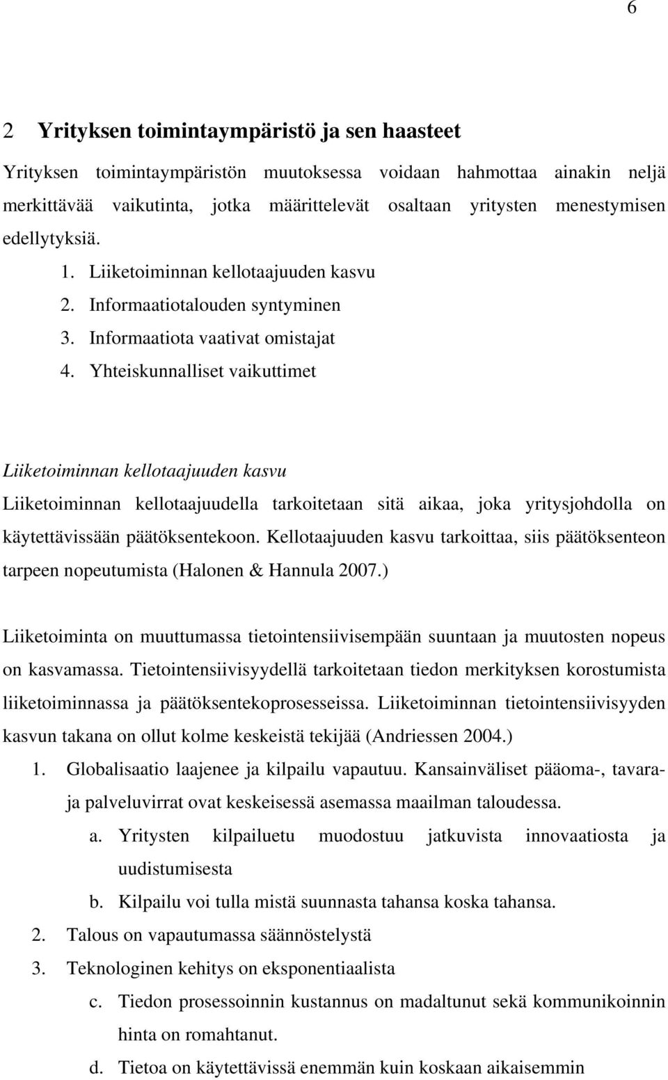 Yhteiskunnalliset vaikuttimet Liiketoiminnan kellotaajuuden kasvu Liiketoiminnan kellotaajuudella tarkoitetaan sitä aikaa, joka yritysjohdolla on käytettävissään päätöksentekoon.