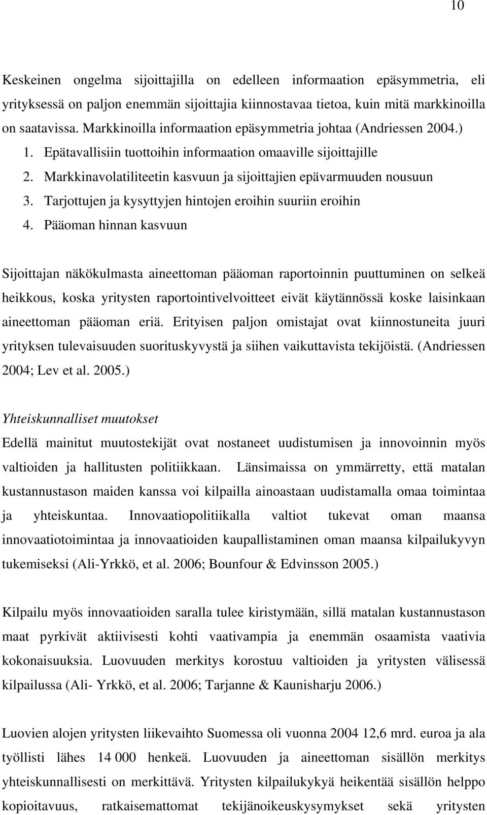 Markkinavolatiliteetin kasvuun ja sijoittajien epävarmuuden nousuun 3. Tarjottujen ja kysyttyjen hintojen eroihin suuriin eroihin 4.