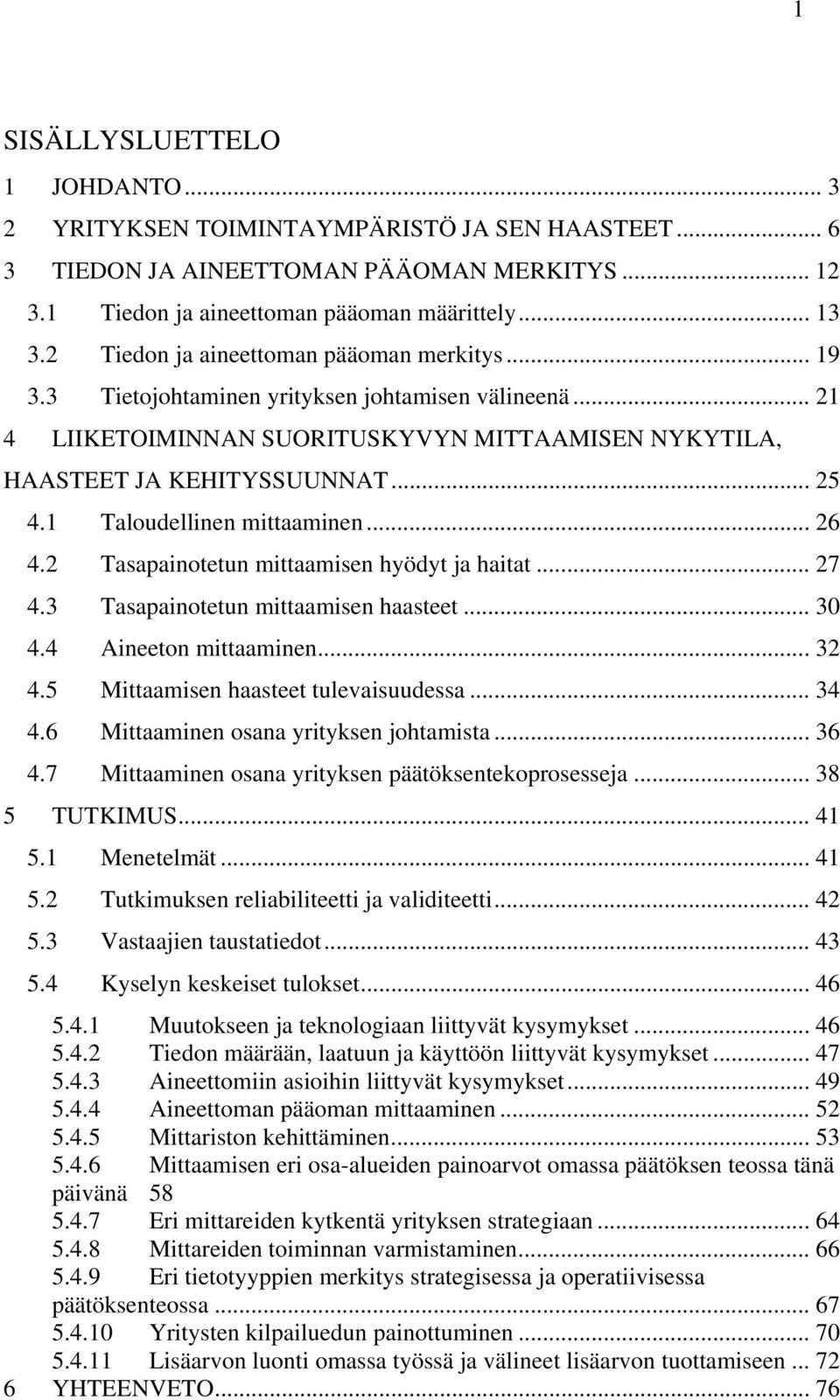 1 Taloudellinen mittaaminen... 26 4.2 Tasapainotetun mittaamisen hyödyt ja haitat... 27 4.3 Tasapainotetun mittaamisen haasteet... 30 4.4 Aineeton mittaaminen... 32 4.