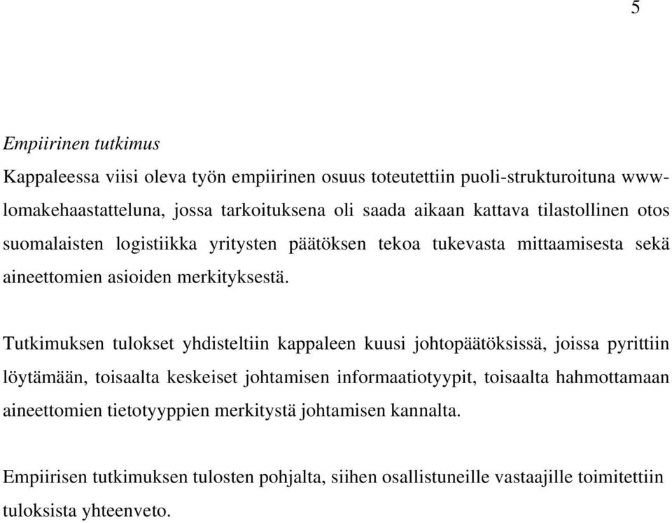 Tutkimuksen tulokset yhdisteltiin kappaleen kuusi johtopäätöksissä, joissa pyrittiin löytämään, toisaalta keskeiset johtamisen informaatiotyypit, toisaalta