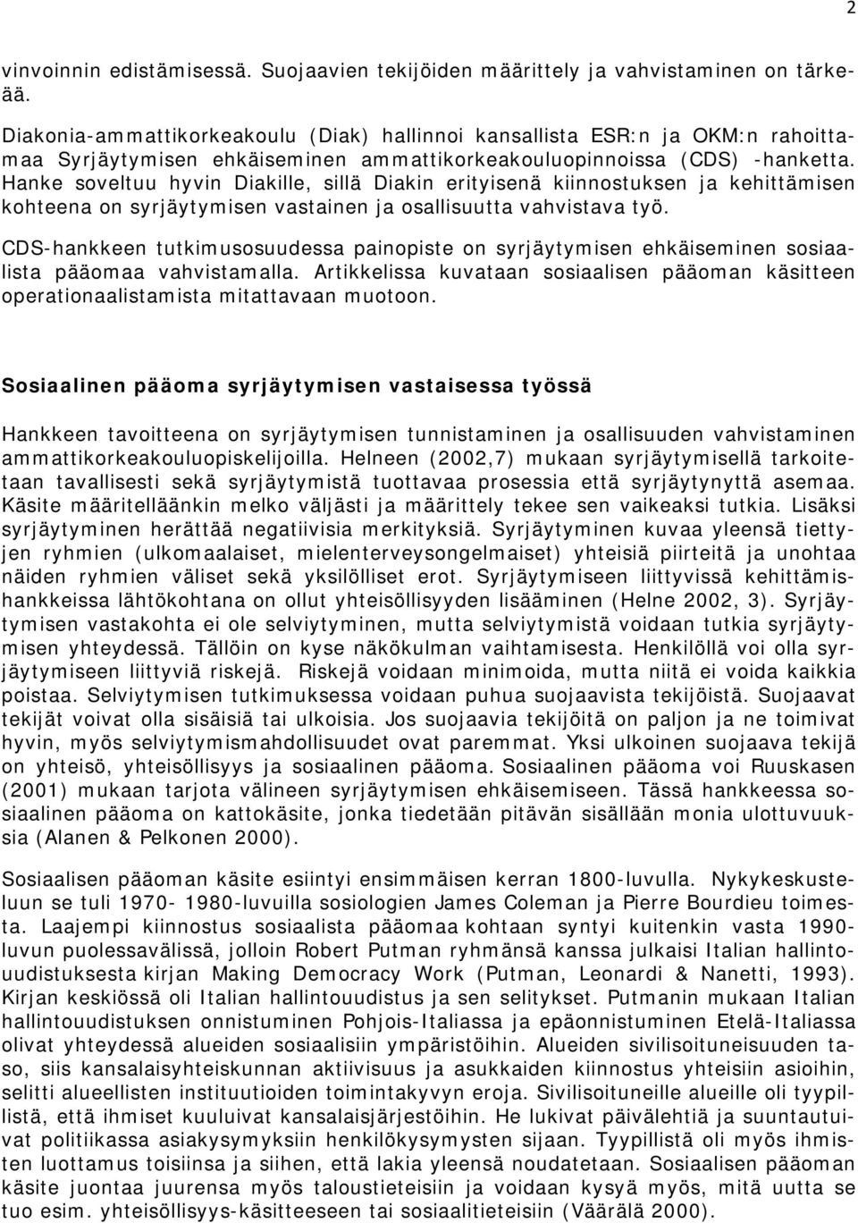 Hanke soveltuu hyvin Diakille, sillä Diakin erityisenä kiinnostuksen ja kehittämisen kohteena on syrjäytymisen vastainen ja osallisuutta vahvistava työ.