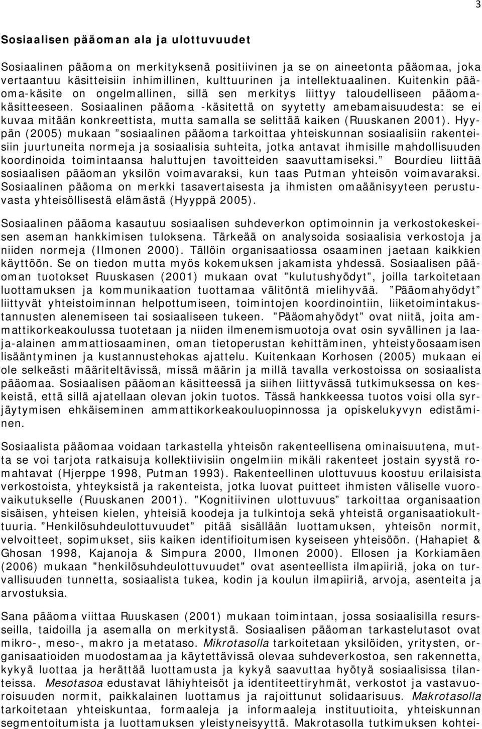 Sosiaalinen pääoma -käsitettä on syytetty amebamaisuudesta: se ei kuvaa mitään konkreettista, mutta samalla se selittää kaiken (Ruuskanen 2001).