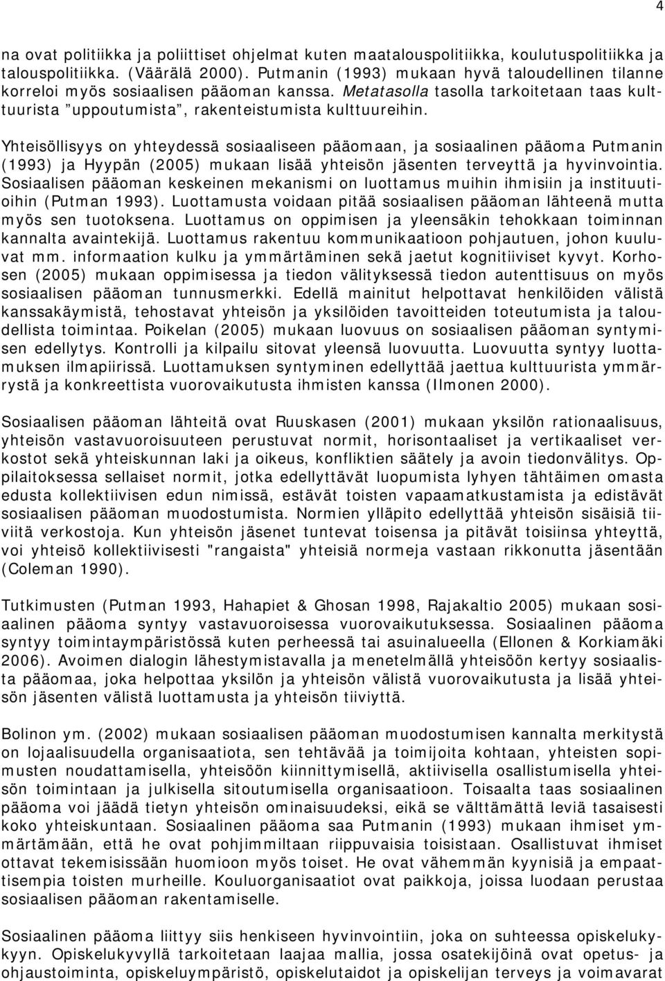 Yhteisöllisyys on yhteydessä sosiaaliseen pääomaan, ja sosiaalinen pääoma Putmanin (1993) ja Hyypän (2005) mukaan lisää yhteisön jäsenten terveyttä ja hyvinvointia.