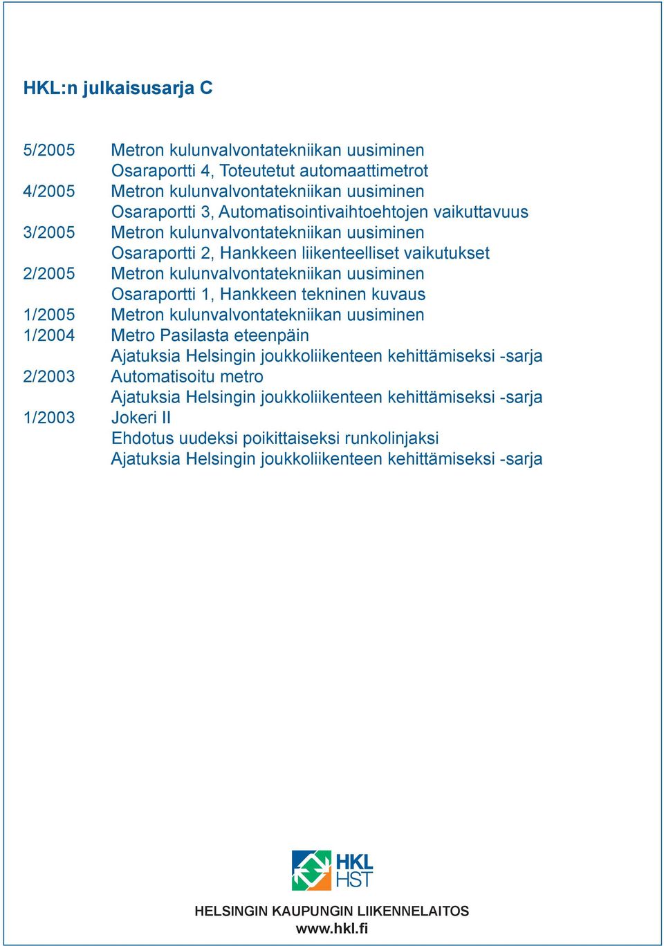 Osaraportti, Hankkeen tekninen kuvaus /200 Metron kulunvalvontatekniikan uusiminen /2004 Metro Pasilasta eteenpäin Ajatuksia Helsingin joukkoliikenteen kehittämiseksi -sarja 2/200 Automatisoitu