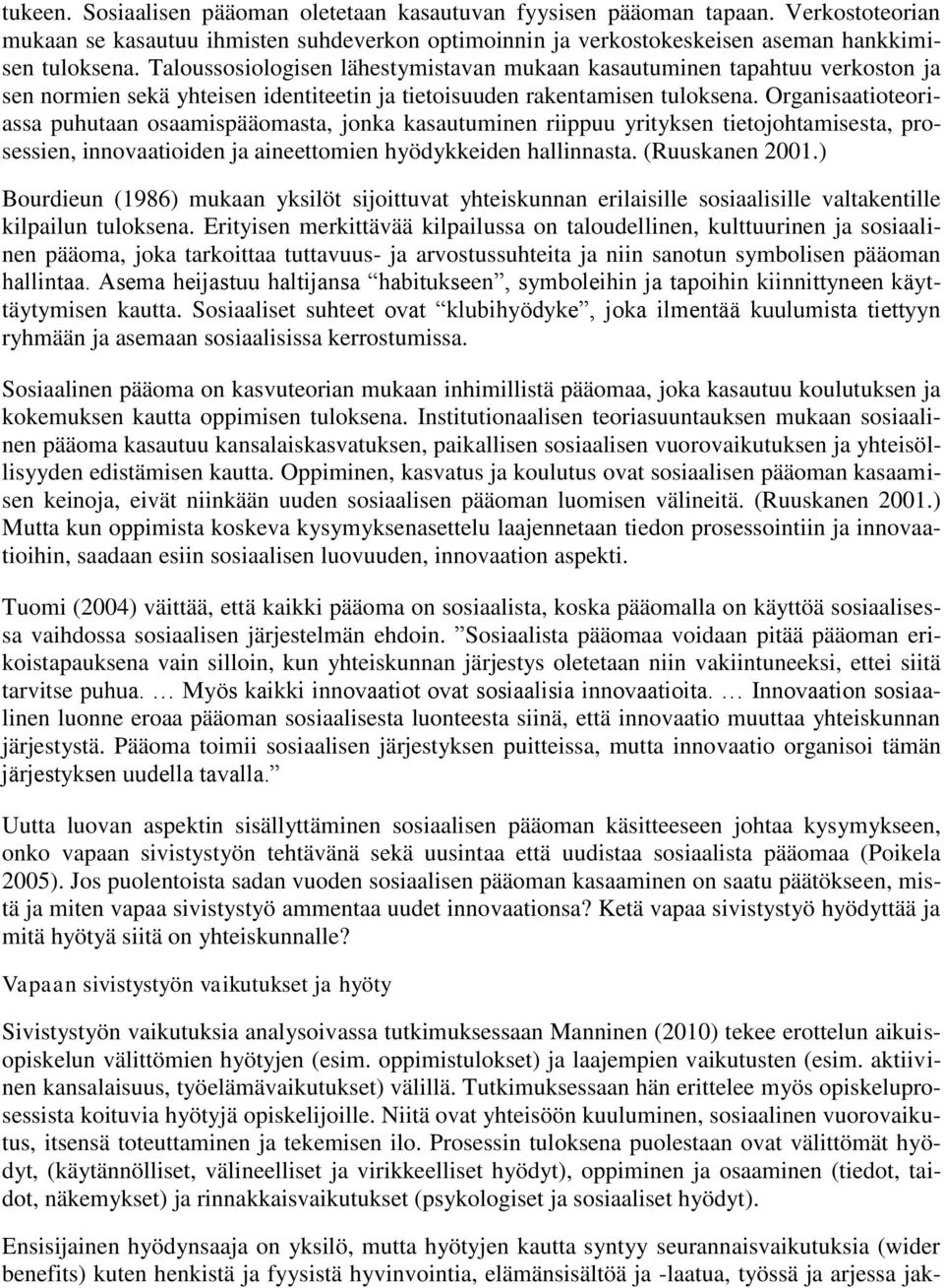 Organisaatioteoriassa puhutaan osaamispääomasta, jonka kasautuminen riippuu yrityksen tietojohtamisesta, prosessien, innovaatioiden ja aineettomien hyödykkeiden hallinnasta. (Ruuskanen 2001.