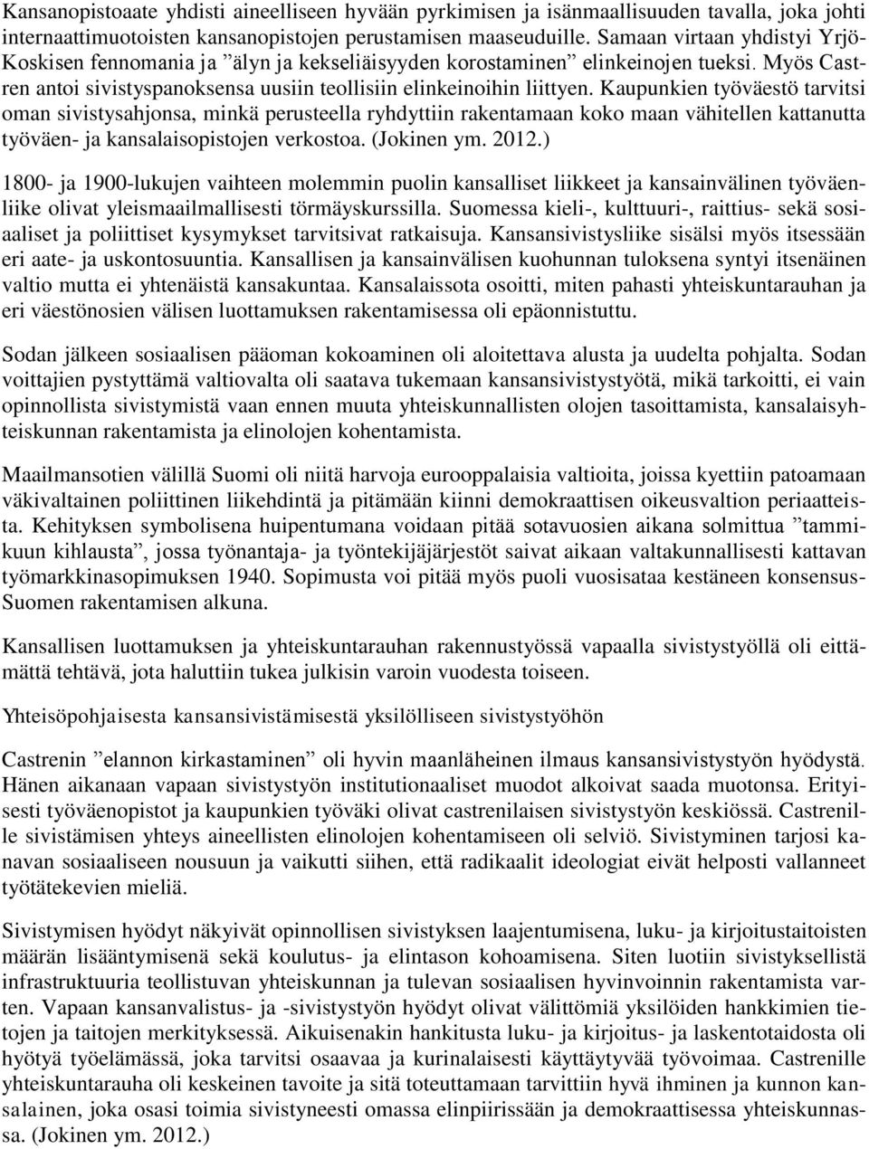 Kaupunkien työväestö tarvitsi oman sivistysahjonsa, minkä perusteella ryhdyttiin rakentamaan koko maan vähitellen kattanutta työväen- ja kansalaisopistojen verkostoa. (Jokinen ym. 2012.