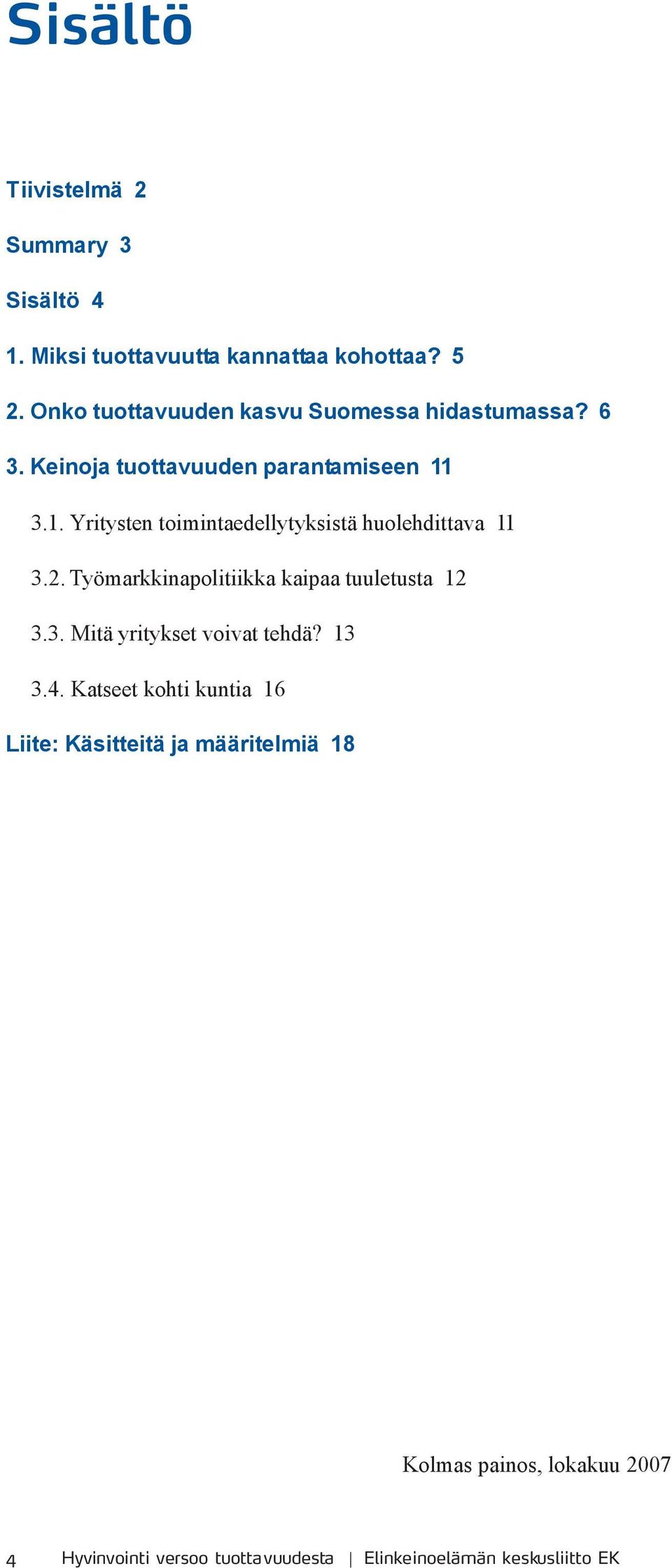 3.1. Yritysten toimintaedellytyksistä huolehdittava 11 3.2. Työmarkkinapolitiikka kaipaa tuuletusta 12 3.3. Mitä yritykset voivat tehdä?