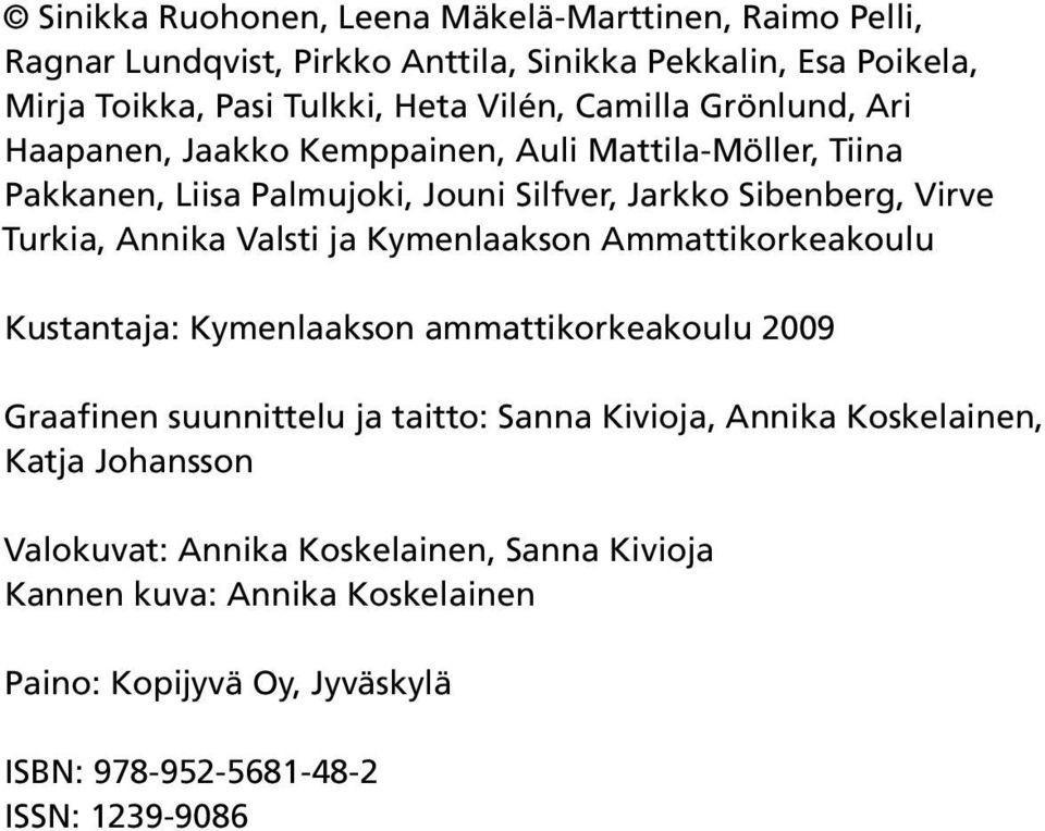 Valsti ja Kymenlaakson Ammattikorkeakoulu Kustantaja: Kymenlaakson ammattikorkeakoulu 2009 Graafinen suunnittelu ja taitto: Sanna Kivioja, Annika Koskelainen,