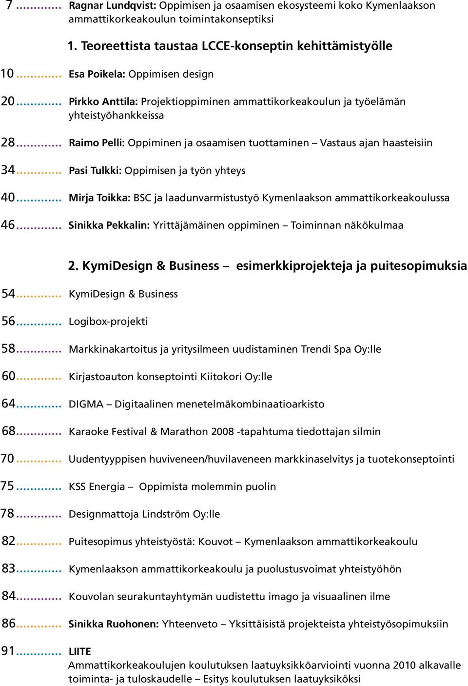 Pelli: Oppiminen ja osaamisen tuottaminen Vastaus ajan haasteisiin Pasi Tulkki: Oppimisen ja työn yhteys Mirja Toikka: BSC ja laadunvarmistustyö Kymenlaakson ammattikorkeakoulussa Sinikka Pekkalin: