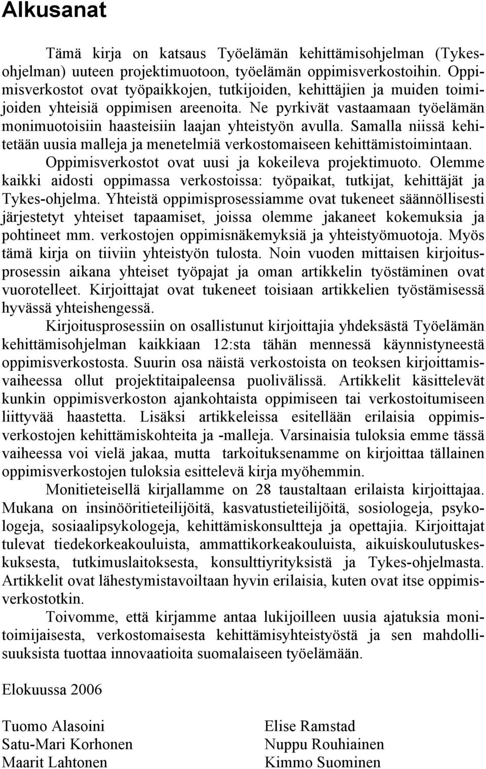 Samalla niissä kehitetään uusia malleja ja menetelmiä verkostomaiseen kehittämistoimintaan. Oppimisverkostot ovat uusi ja kokeileva projektimuoto.