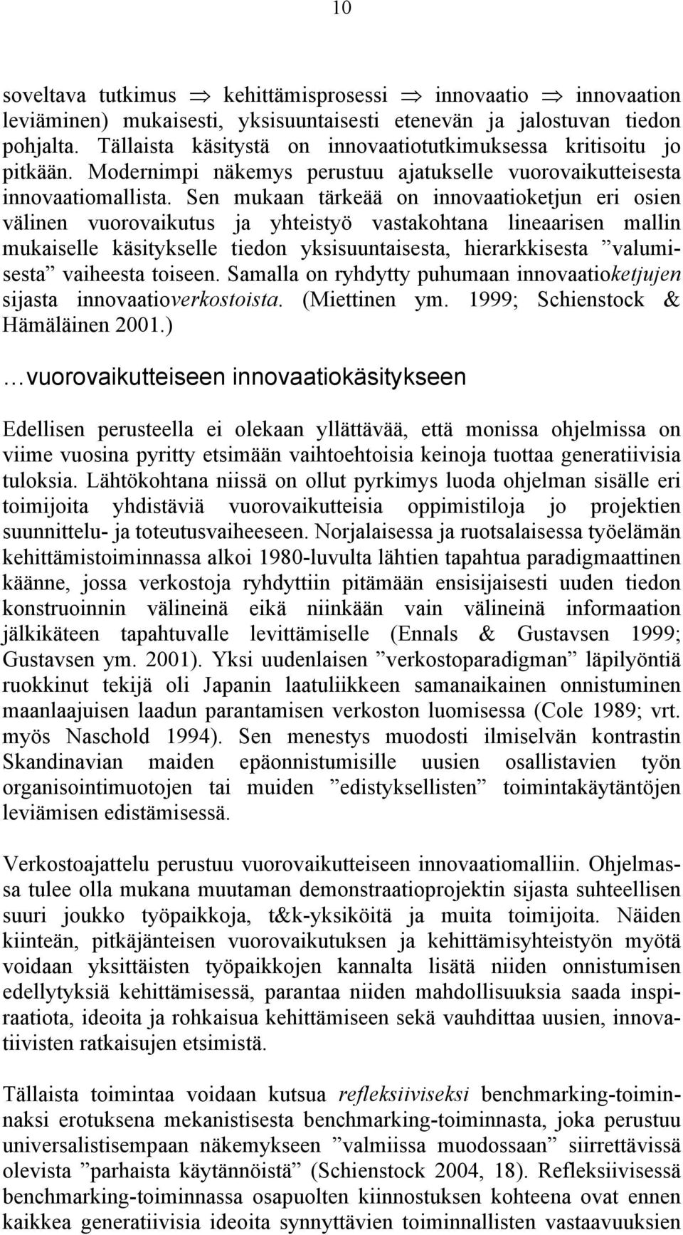 Sen mukaan tärkeää on innovaatioketjun eri osien välinen vuorovaikutus ja yhteistyö vastakohtana lineaarisen mallin mukaiselle käsitykselle tiedon yksisuuntaisesta, hierarkkisesta valumisesta