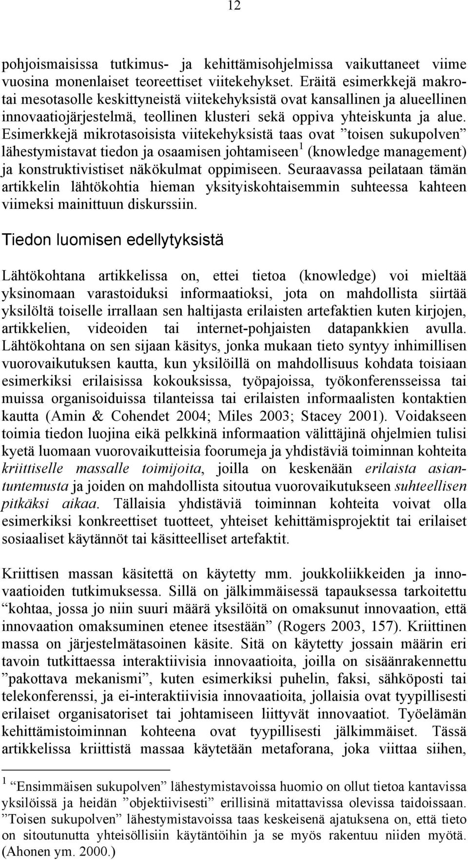 Esimerkkejä mikrotasoisista viitekehyksistä taas ovat toisen sukupolven lähestymistavat tiedon ja osaamisen johtamiseen 1 (knowledge management) ja konstruktivistiset näkökulmat oppimiseen.